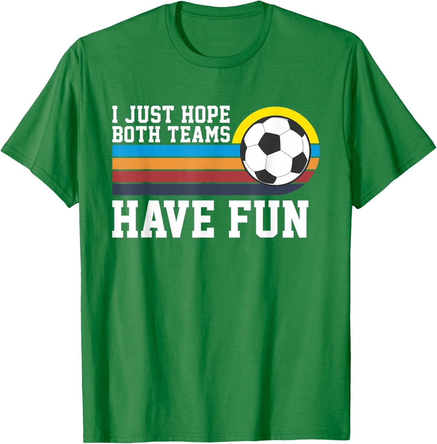 I Just Hope Both Teams Have Fun Soccer I Hope Both Teams T-Shirt - T-Shirt | Irish Green