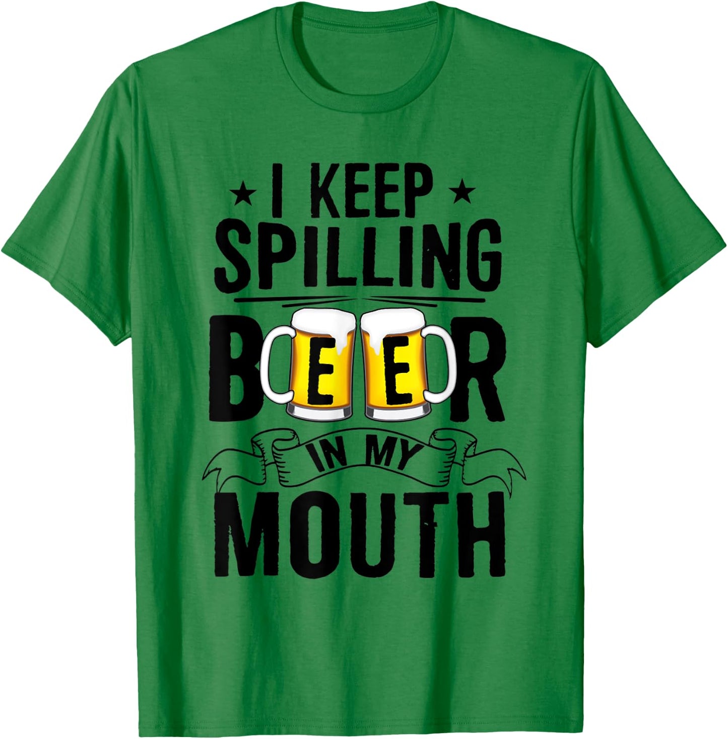 I Keep Spilling Beer In My Mouth Funny Beer T-Shirt - T-Shirt | Irish Green