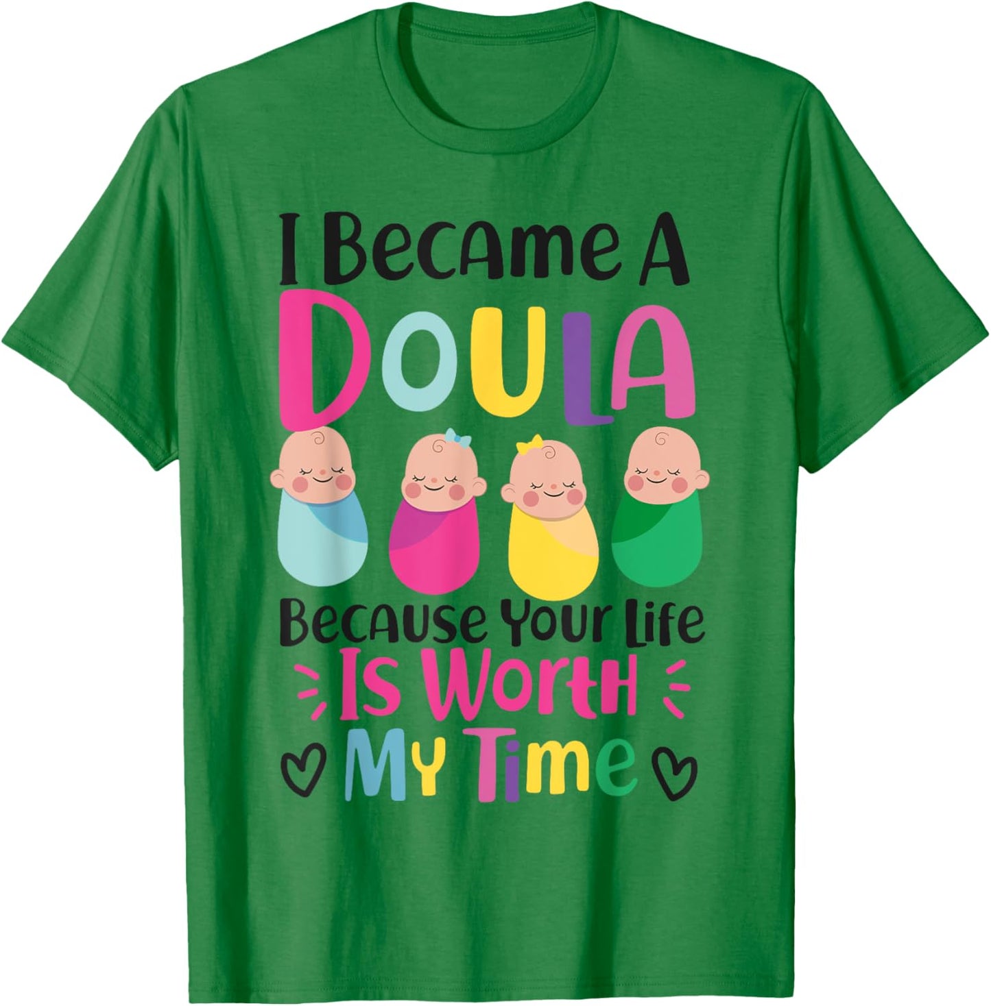 Doula Birth Worker I Became A Doula Because Your Life Is T-Shirt - T-Shirt | Irish Green