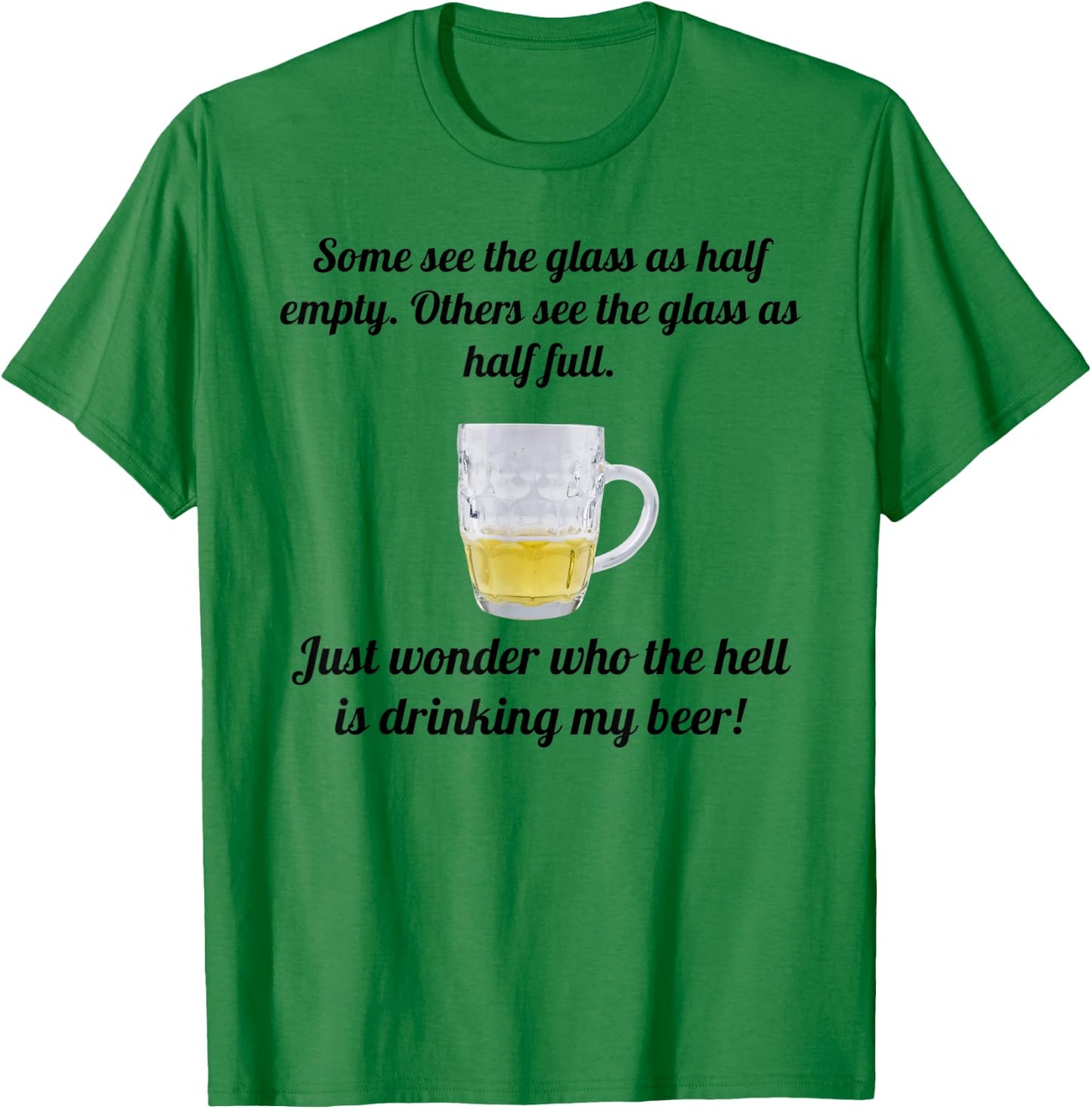 Half Glass Who the Hell is Drinking My Beer Funny T-Shirt - T-Shirt | Irish Green