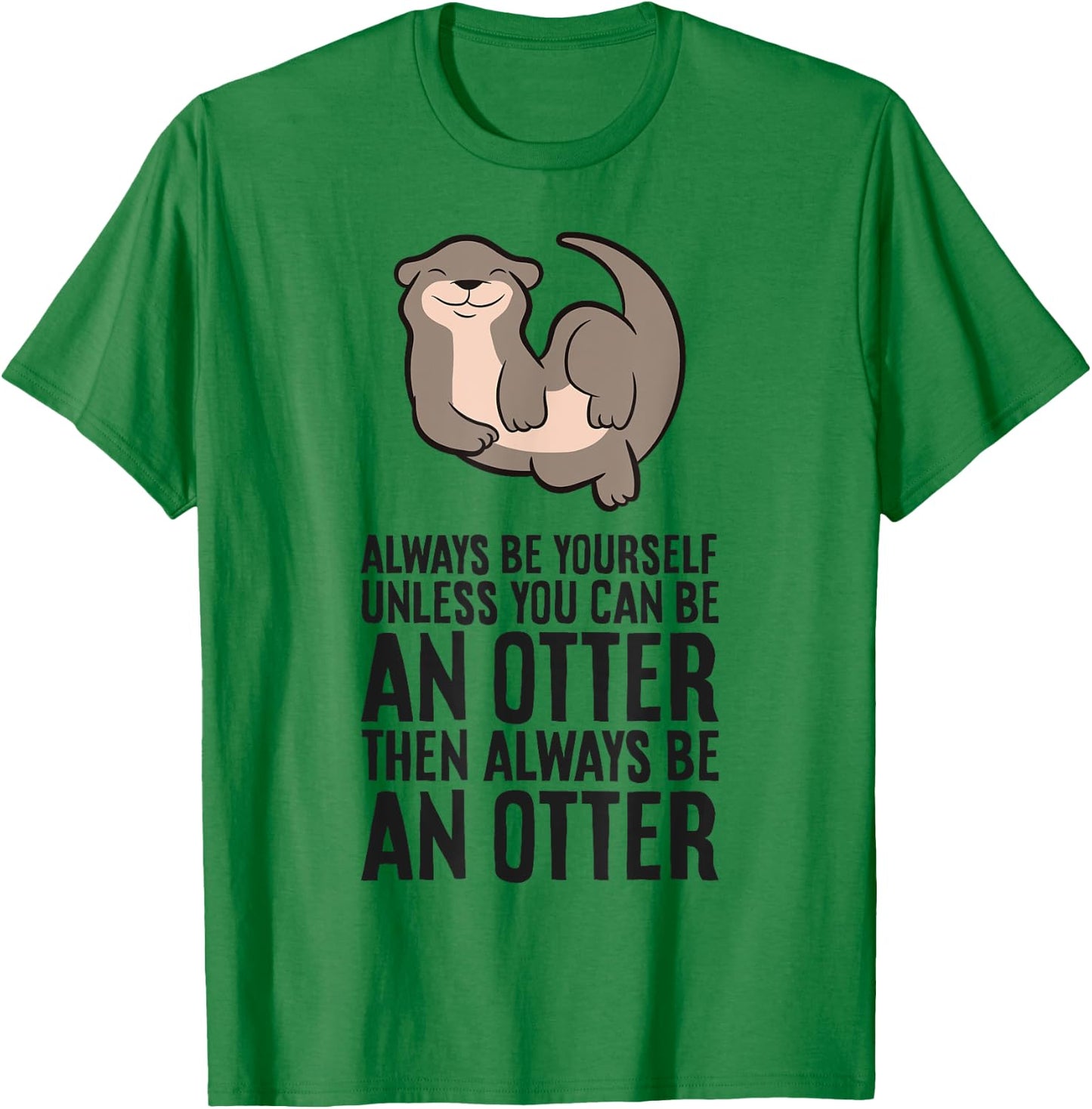 Always Be Yourself Unless You Can Be An Otter T-Shirt - T-Shirt | Irish Green
