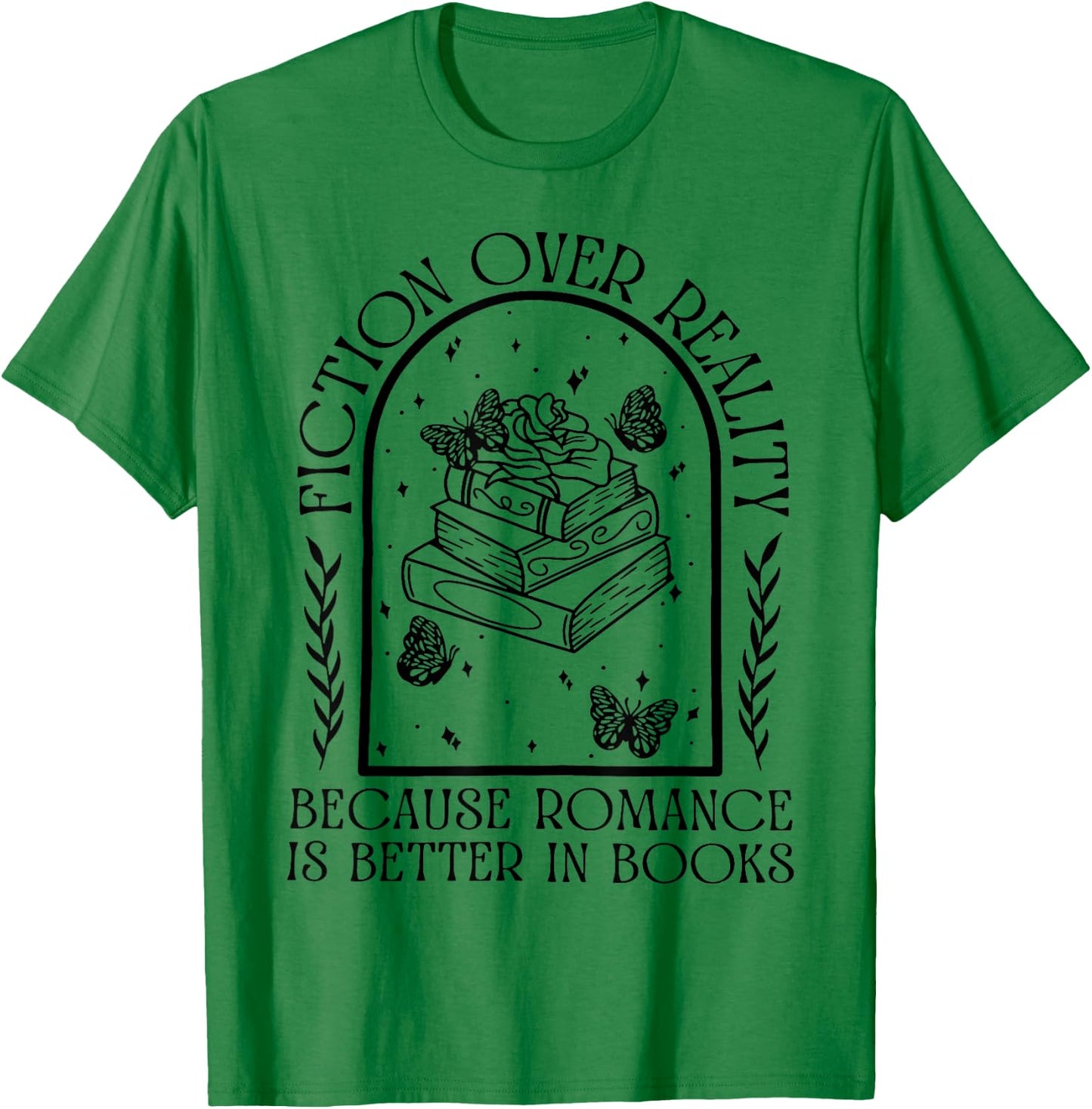 Fiction Over Reality Because Romance Is Better In Books T-Shirt - T-Shirt | Irish Green