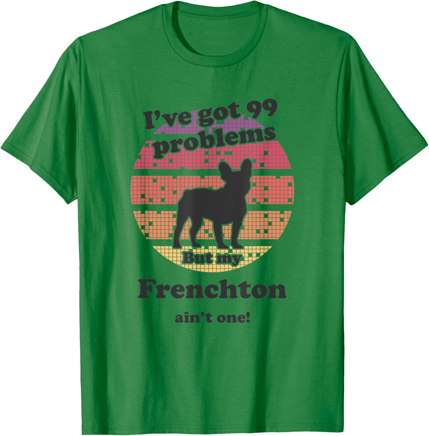 99 Problems But Dog Ain't One - Funny Frenchton T-Shirt - T-Shirt | Irish Green