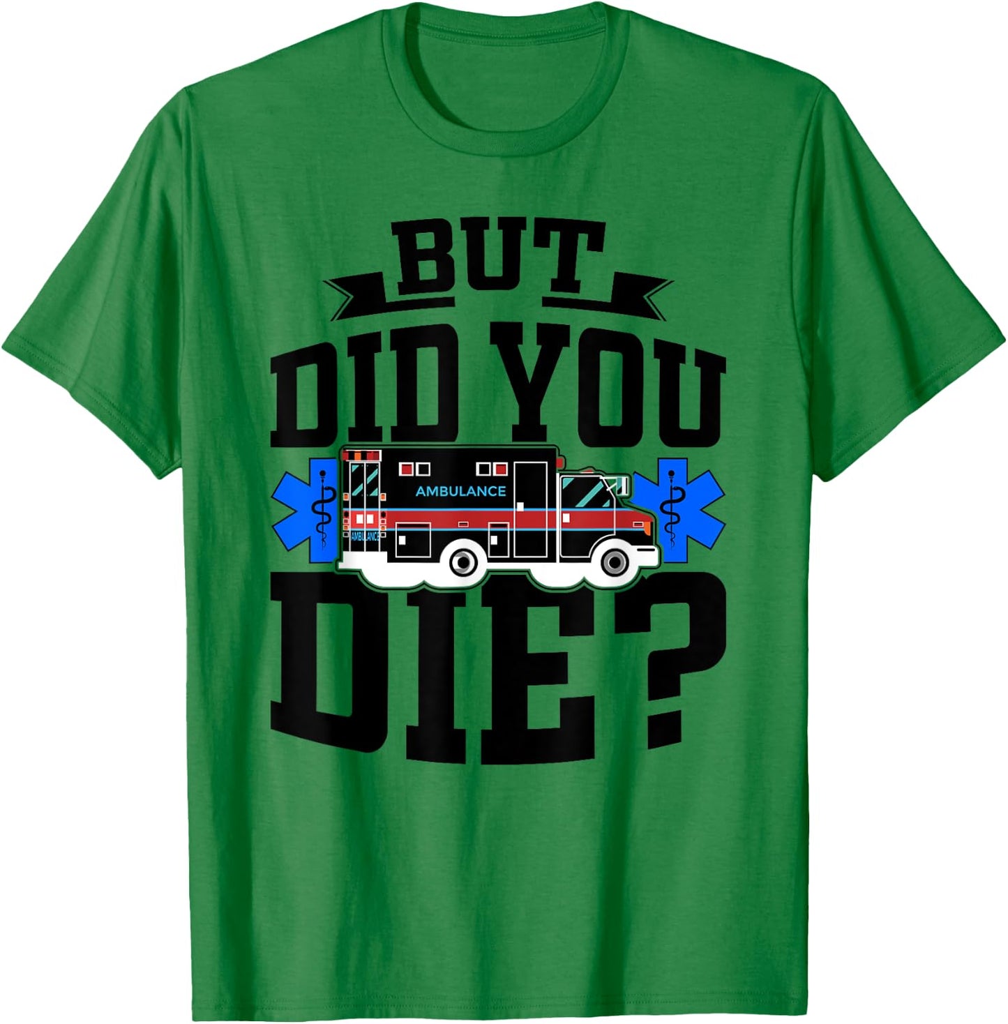But Did You Die Funny EMT AMR Emergency Paramedic T-Shirt - T-Shirt | Irish Green