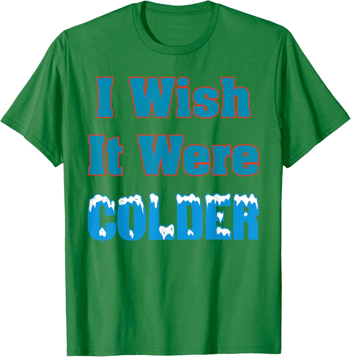 I Wish It Were Colder Shirt I Wish It Were Colder Funny T-Shirt - T-Shirt | Irish Green