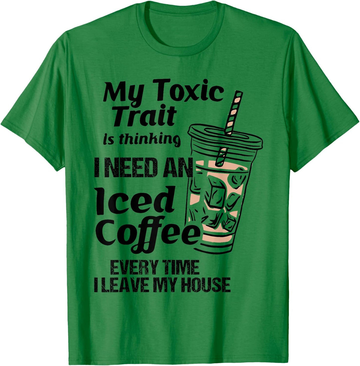 Funny My Toxic Trait Is Thinking I Need An Iced Coffee T-Shirt - T-Shirt | Irish Green