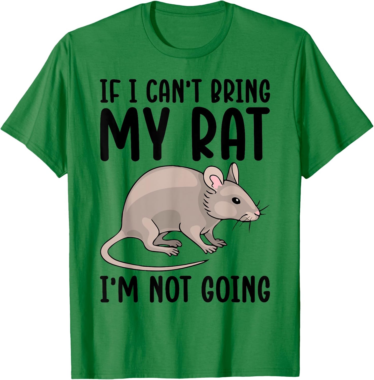 If I Can't Bring My Rat I'm Not Going Shirt Funny Rat Lover T-Shirt - T-Shirt | Irish Green
