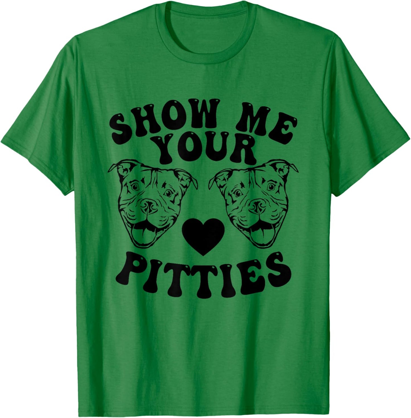 Pitbull Dog Owner Show Me Your Pitties Funny Pitbull Lovers T-Shirt - T-Shirt | Irish Green