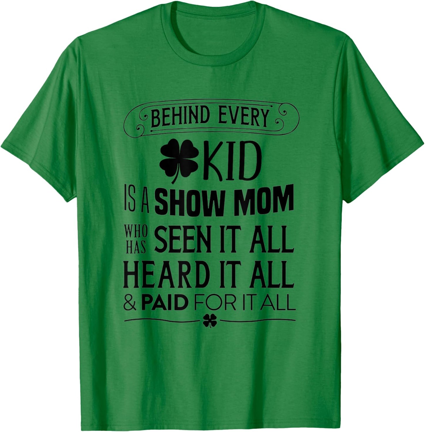 Animal Show --> Behind Every Kid is a Show Mom T-Shirt - T-Shirt | Irish Green