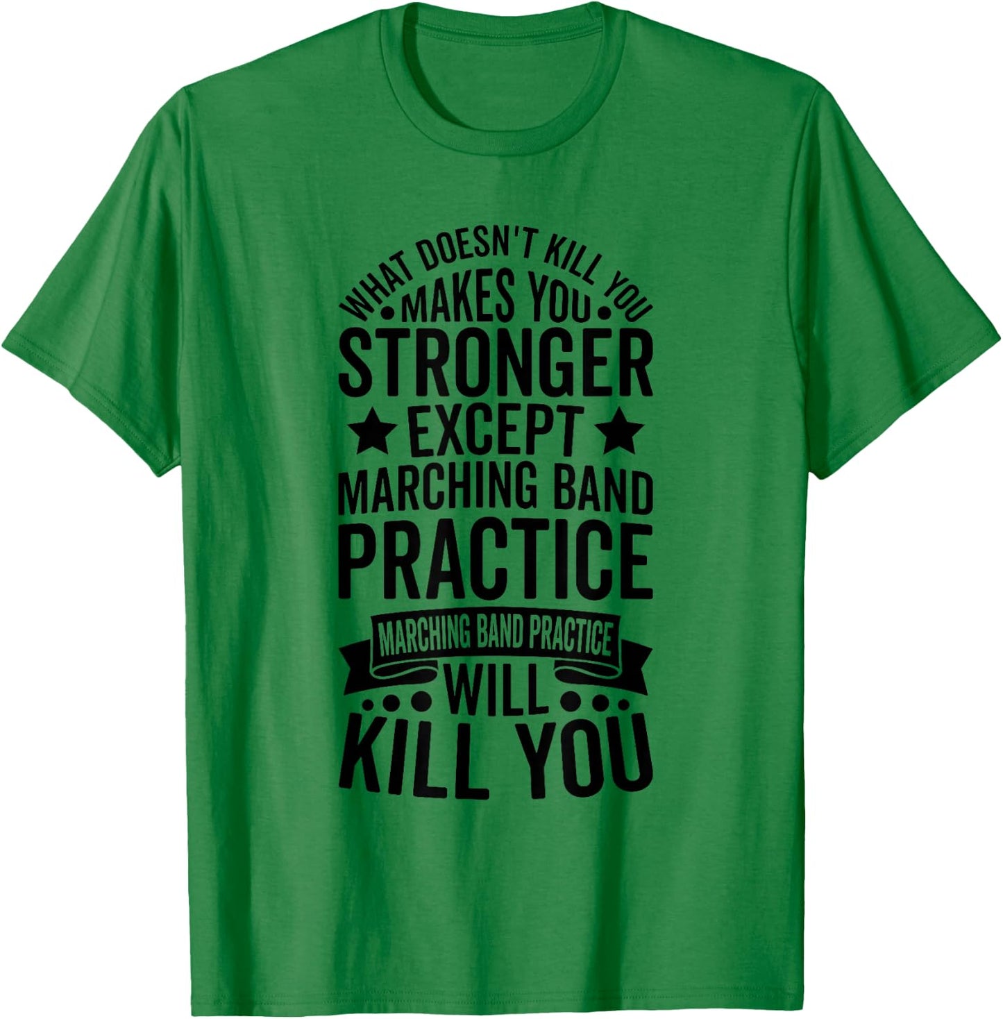 What Doesnt Kill You Makes You Stronger Except Marching Band T-Shirt - T-Shirt | Irish Green