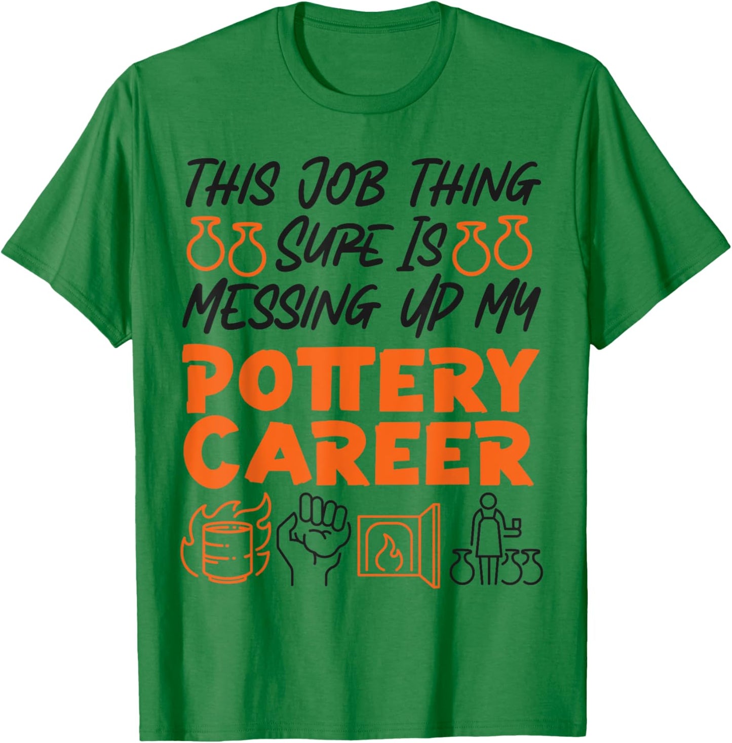 Pottery Ceramics Artist This Job Thing Sure Is Messing Up My T-Shirt - T-Shirt | Irish Green