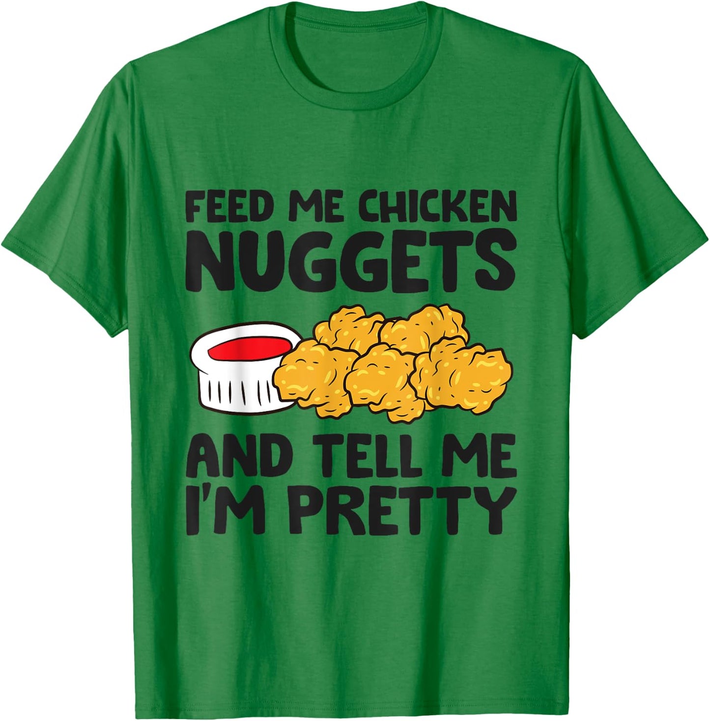 Feed Me Chicken Nuggets And Tell Me I'm Pretty T-Shirt - T-Shirt | Irish Green