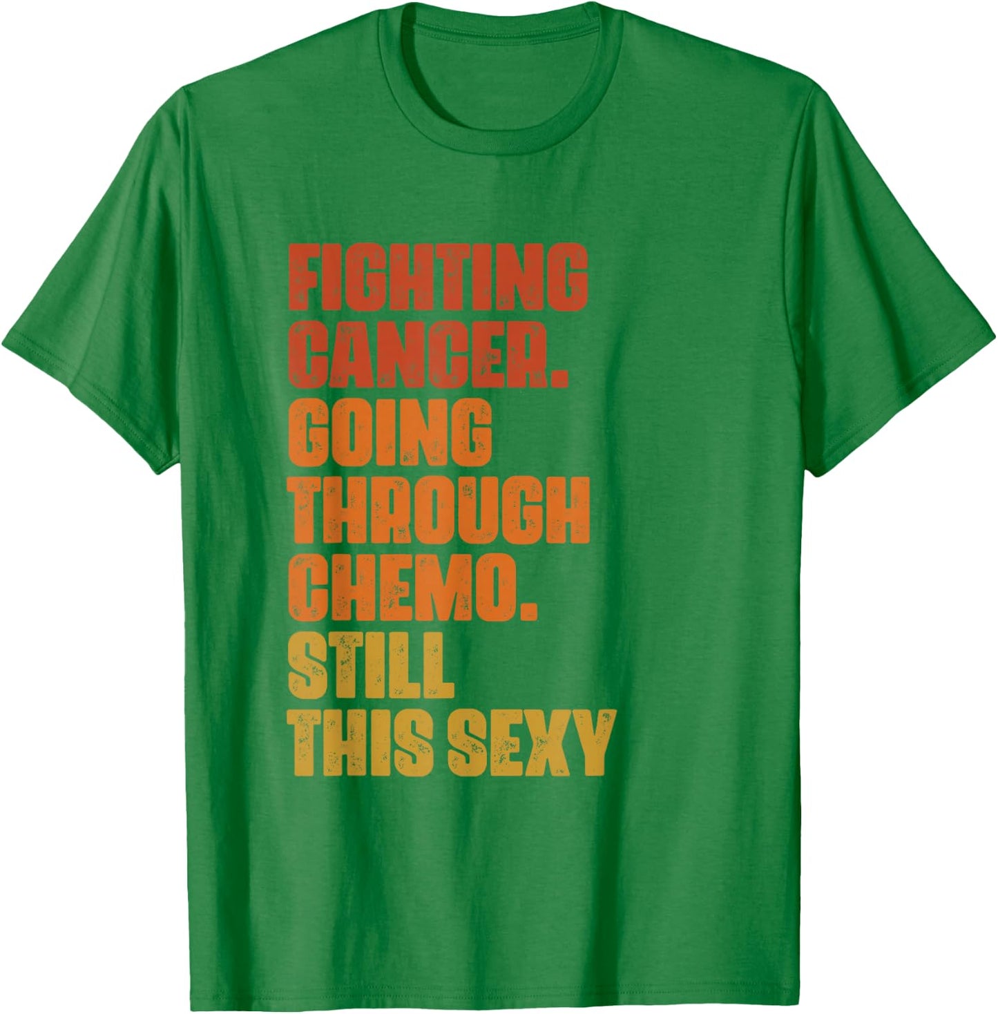 Fighting Cancer Going Through Chemo And Still This Sexy T-Shirt - T-Shirt | Irish Green