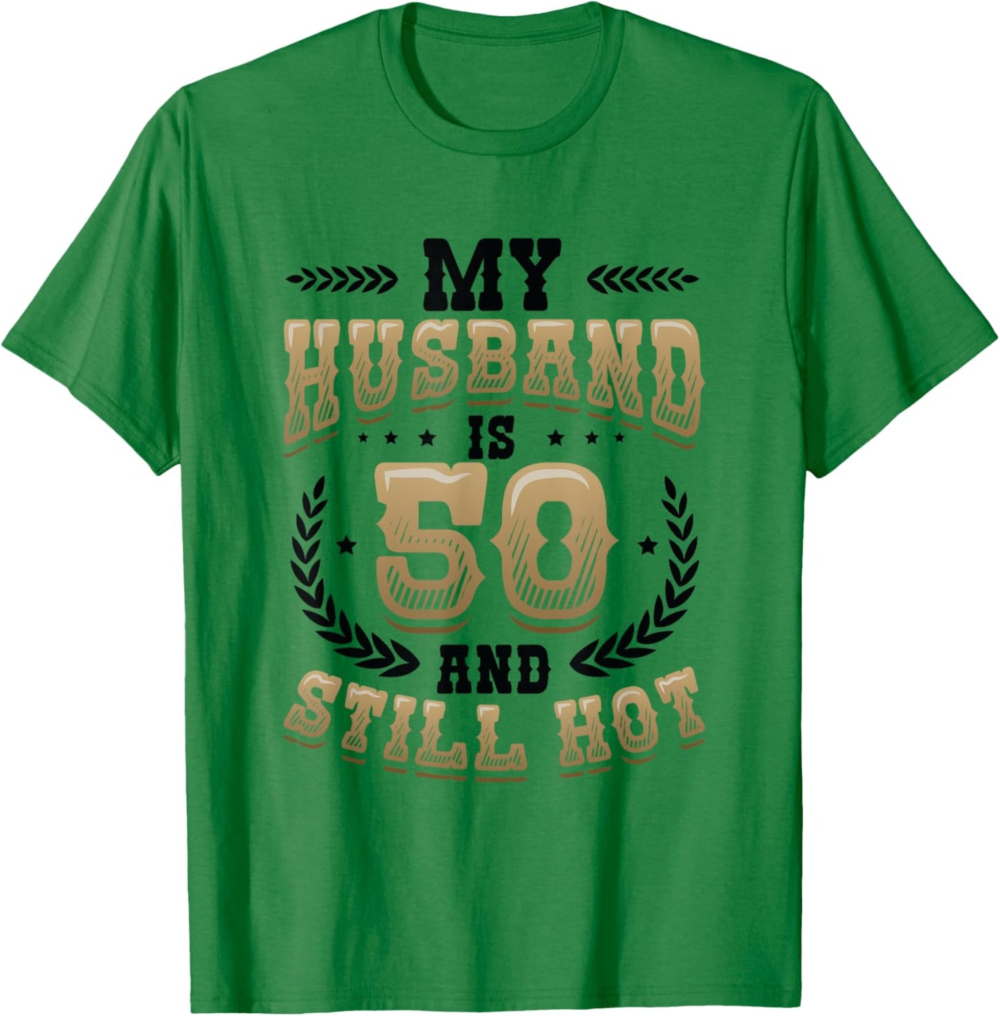 My Husband Is 50 And Still Hot 50th Birthday T-Shirt - T-Shirt | Irish Green