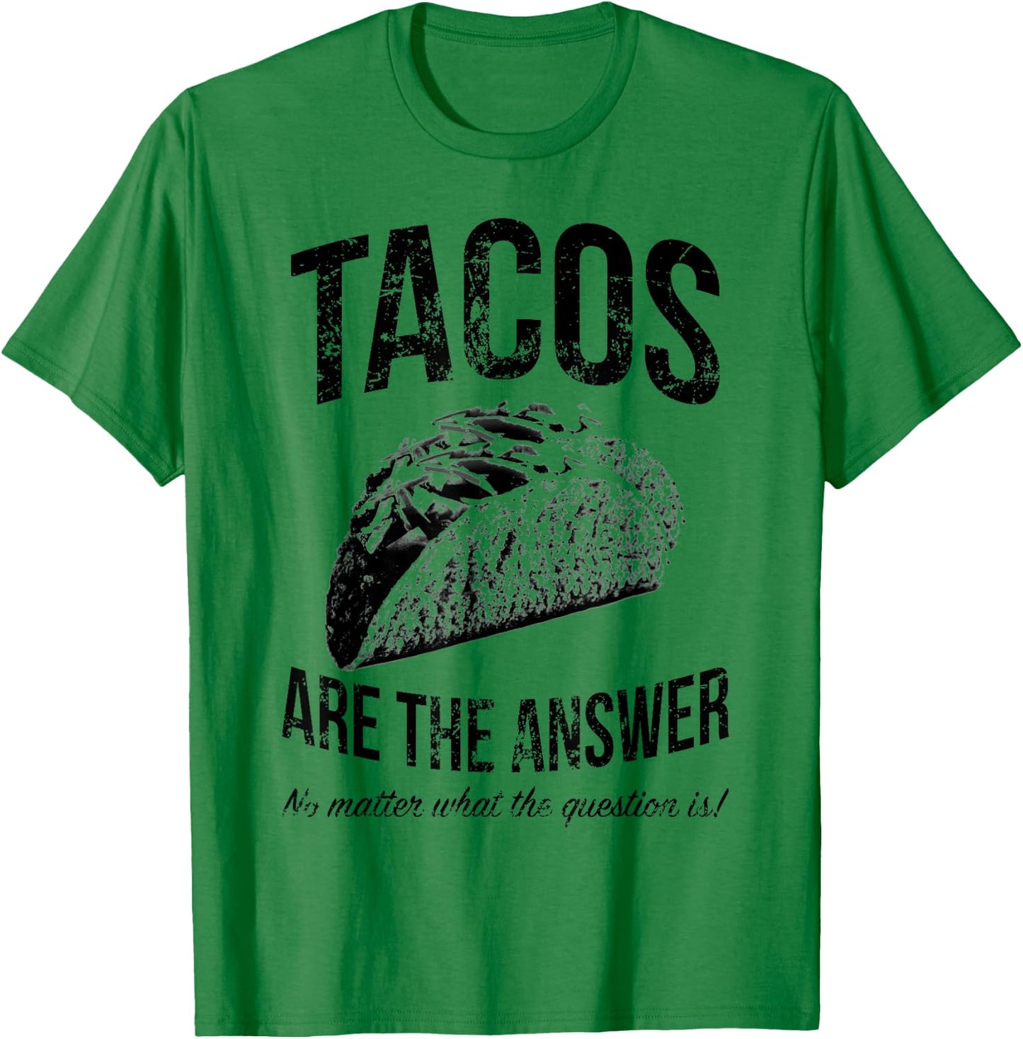 Tacos Are The Answer No Matter What The Question Is Funny T-Shirt - T-Shirt | Irish Green