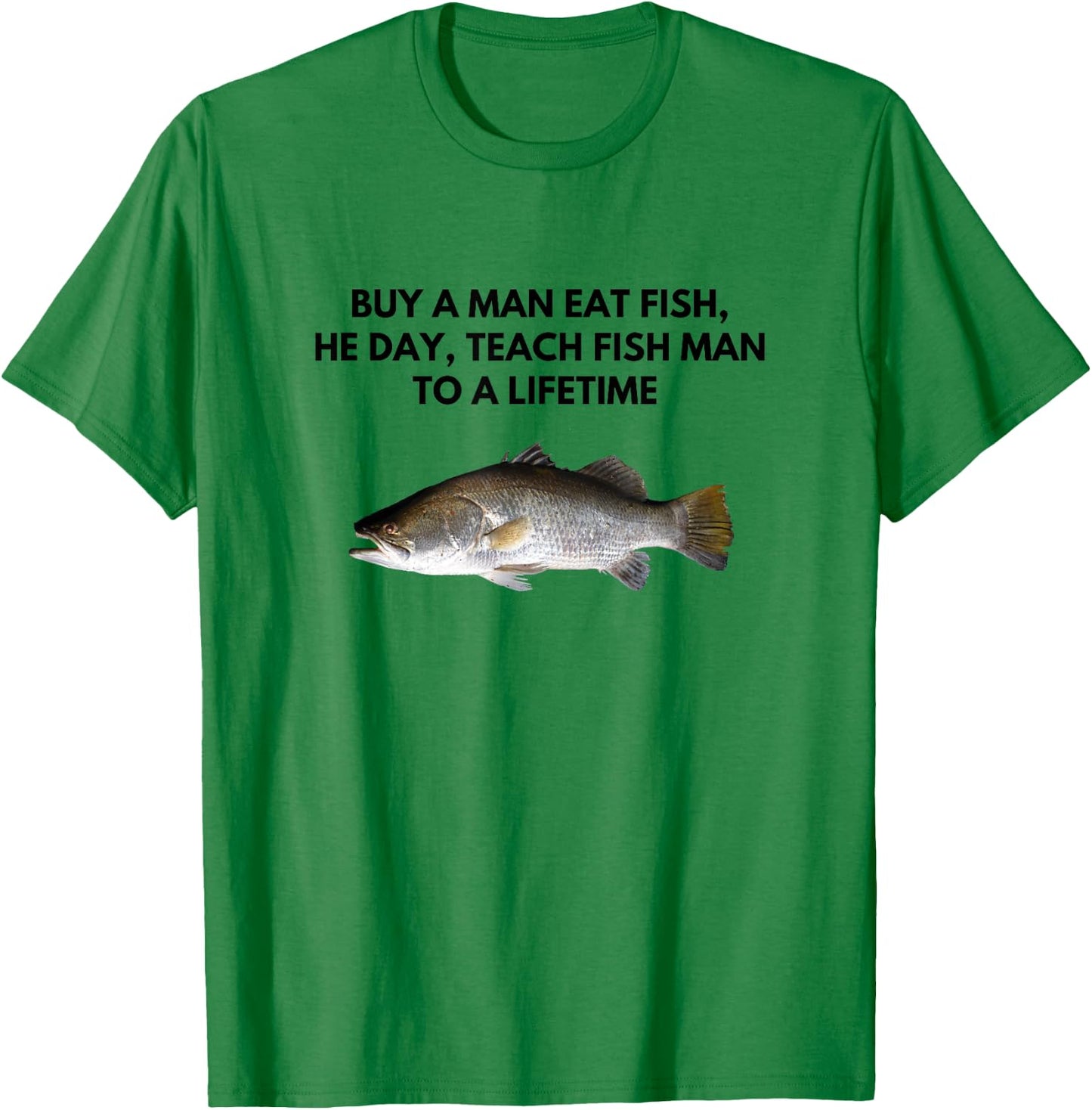 Buy A Man Eat Fish, He Day, Teach Fish Man To a Lifetime T-Shirt - T-Shirt | Irish Green