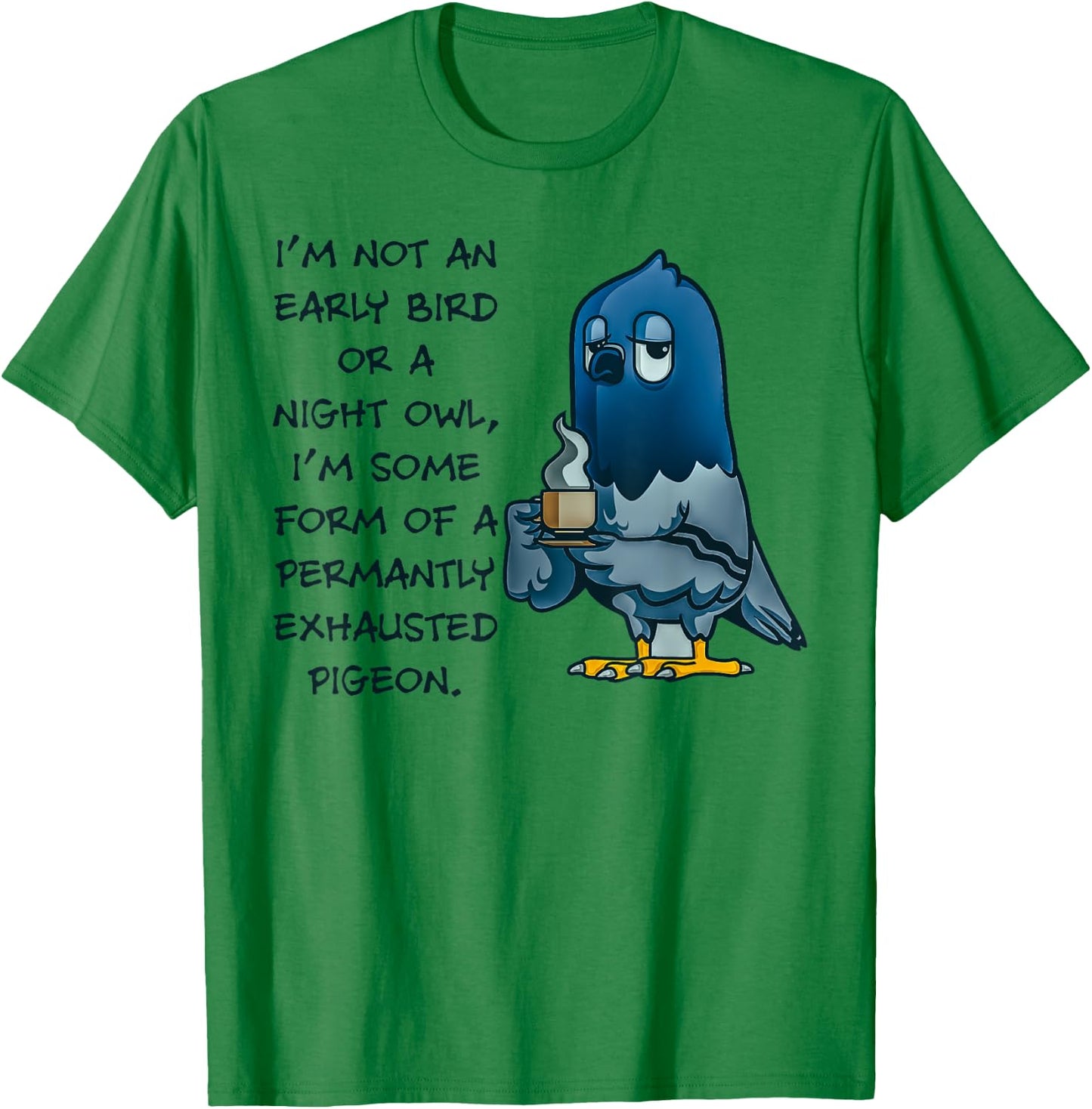 I'm Not An Early Bird Or A Night Owl Permanent Pigeon T-Shirt - T-Shirt | Irish Green