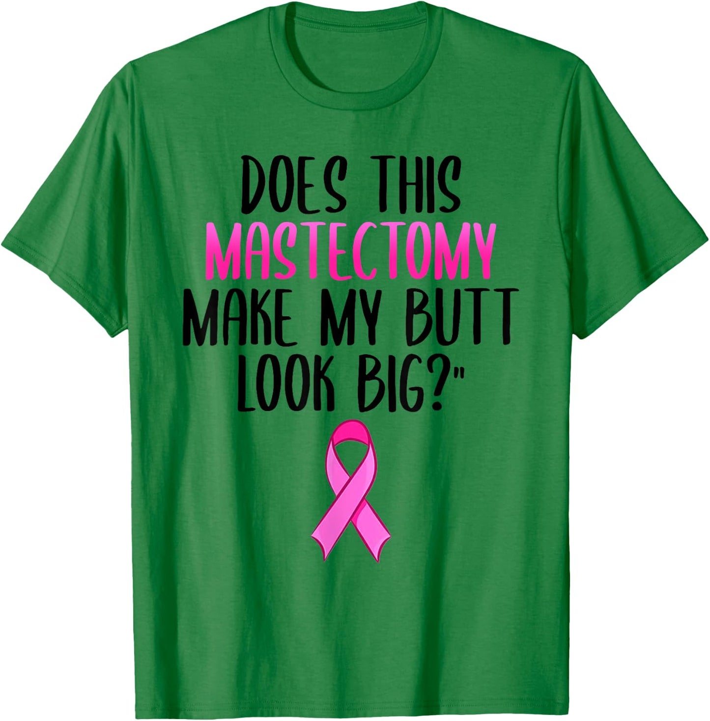 Does This Mastectomy Make My Butt Look Big Breast Cancer T-Shirt - T-Shirt | Irish Green