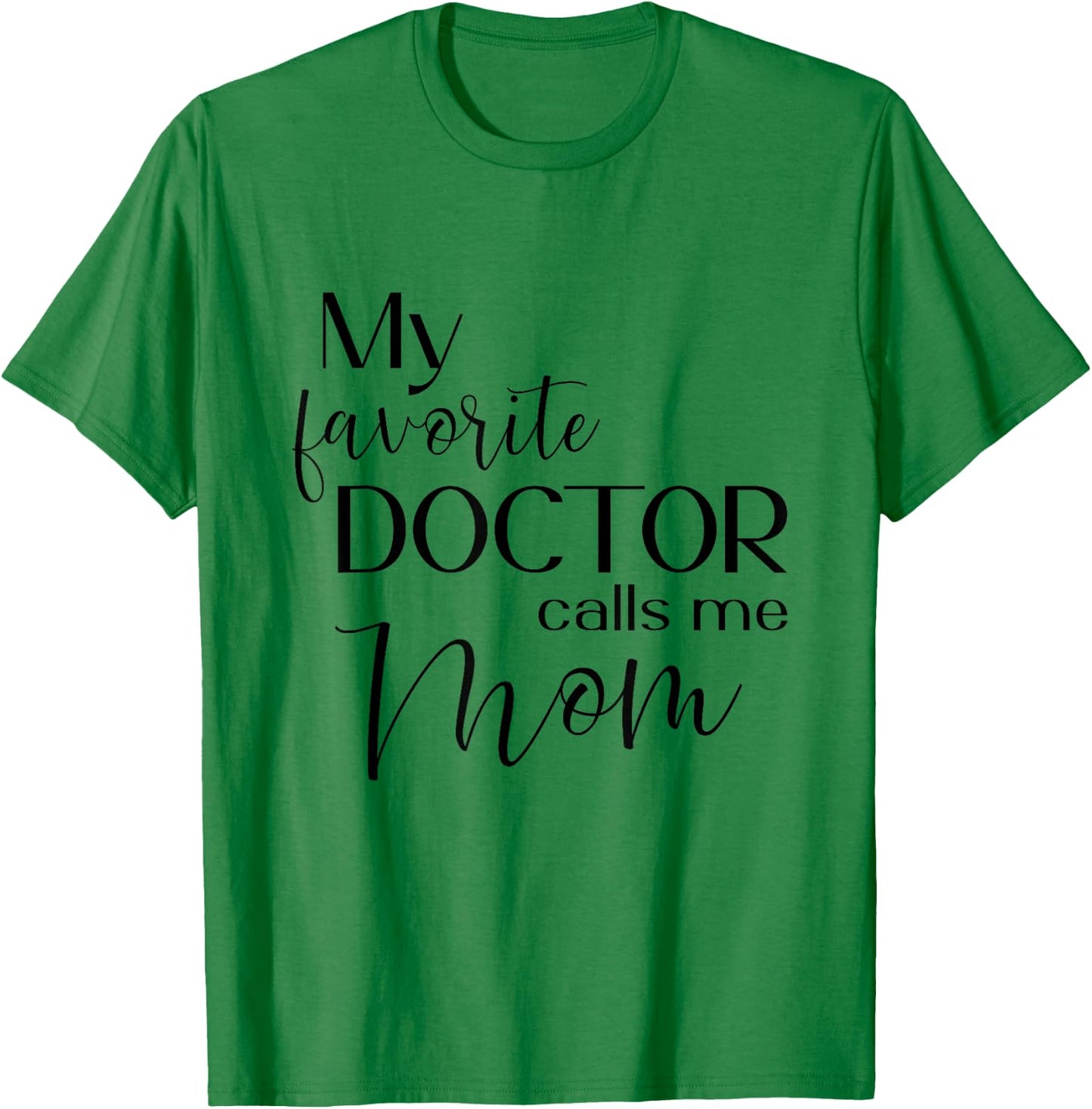 My Favorite Doctor Calls Me Mom T-Shirt - T-Shirt | Irish Green
