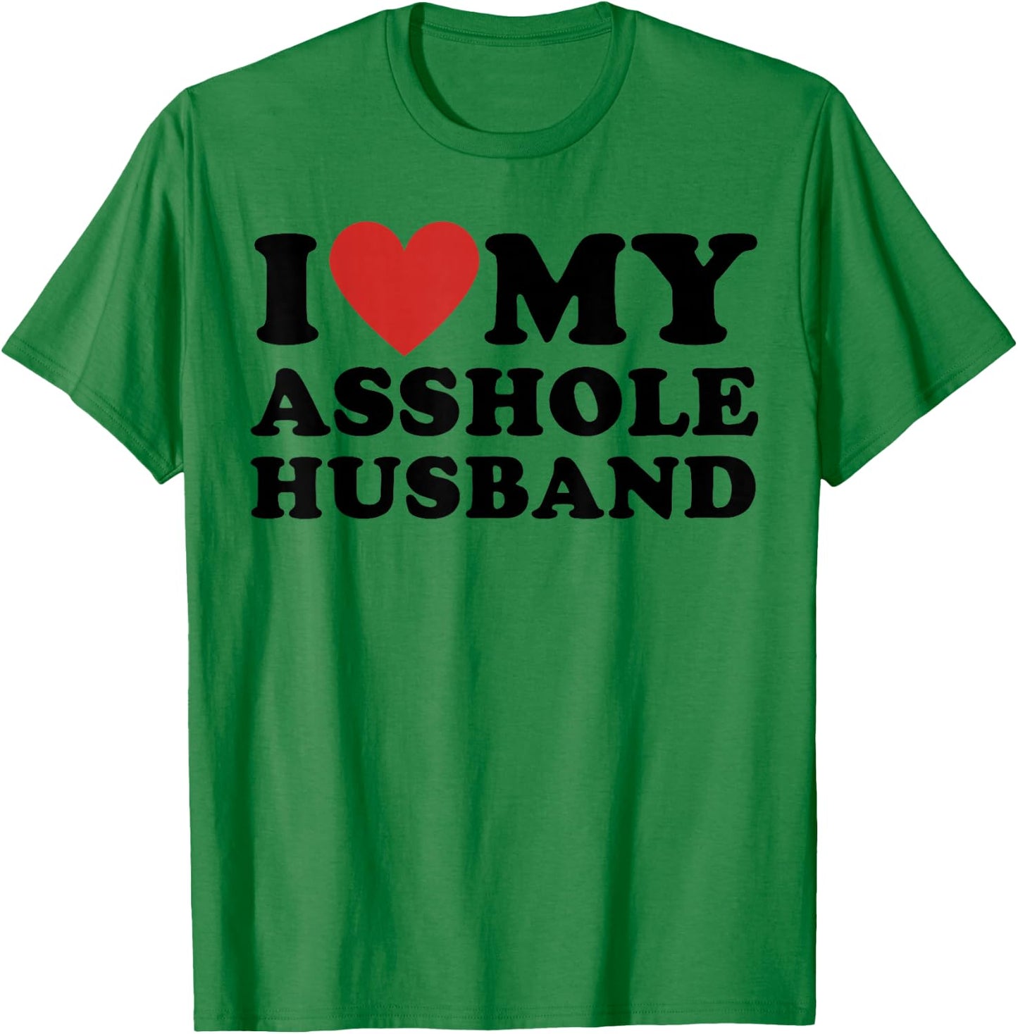 I Love My Asshole Husband Funny Sarcastic for Wife T-Shirt - T-Shirt | Irish Green