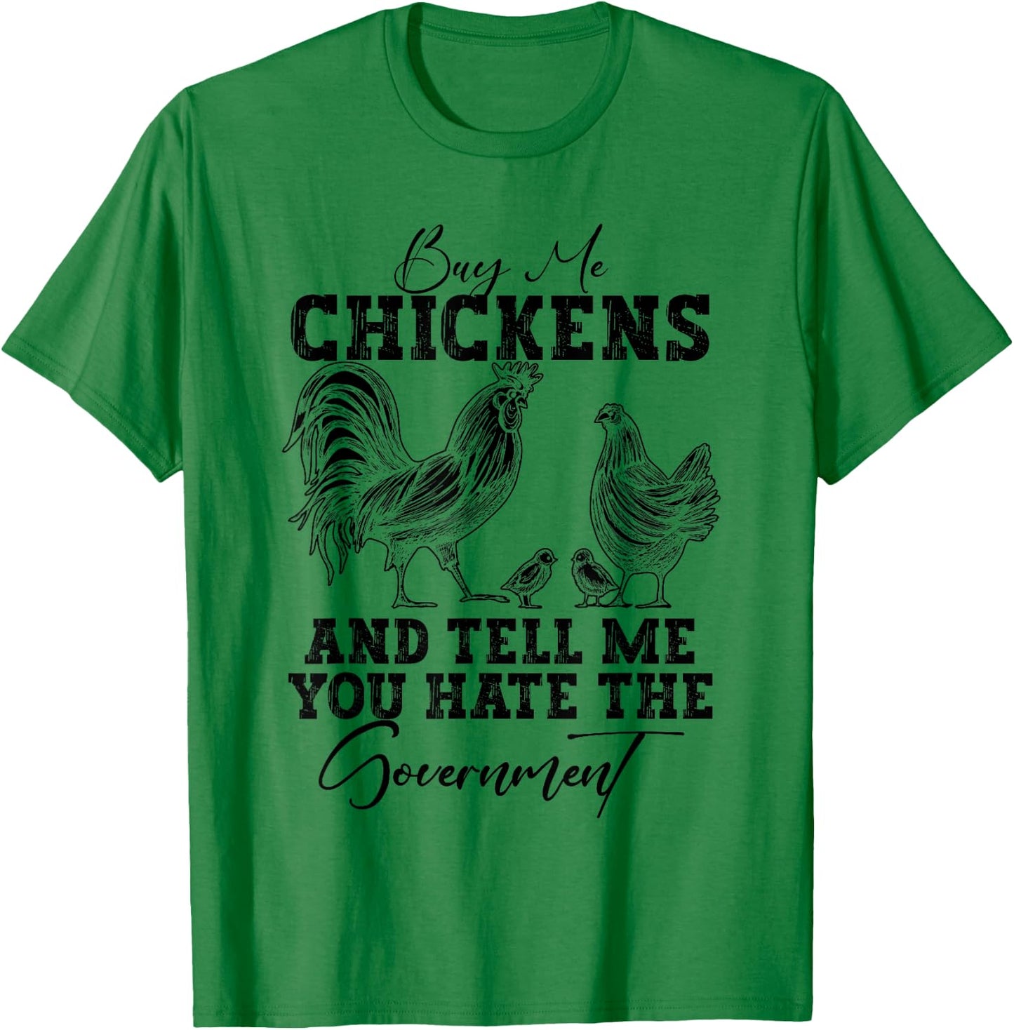 Buy Me Chickens And Tell Me You Hate The Government T-Shirt - T-Shirt | Irish Green