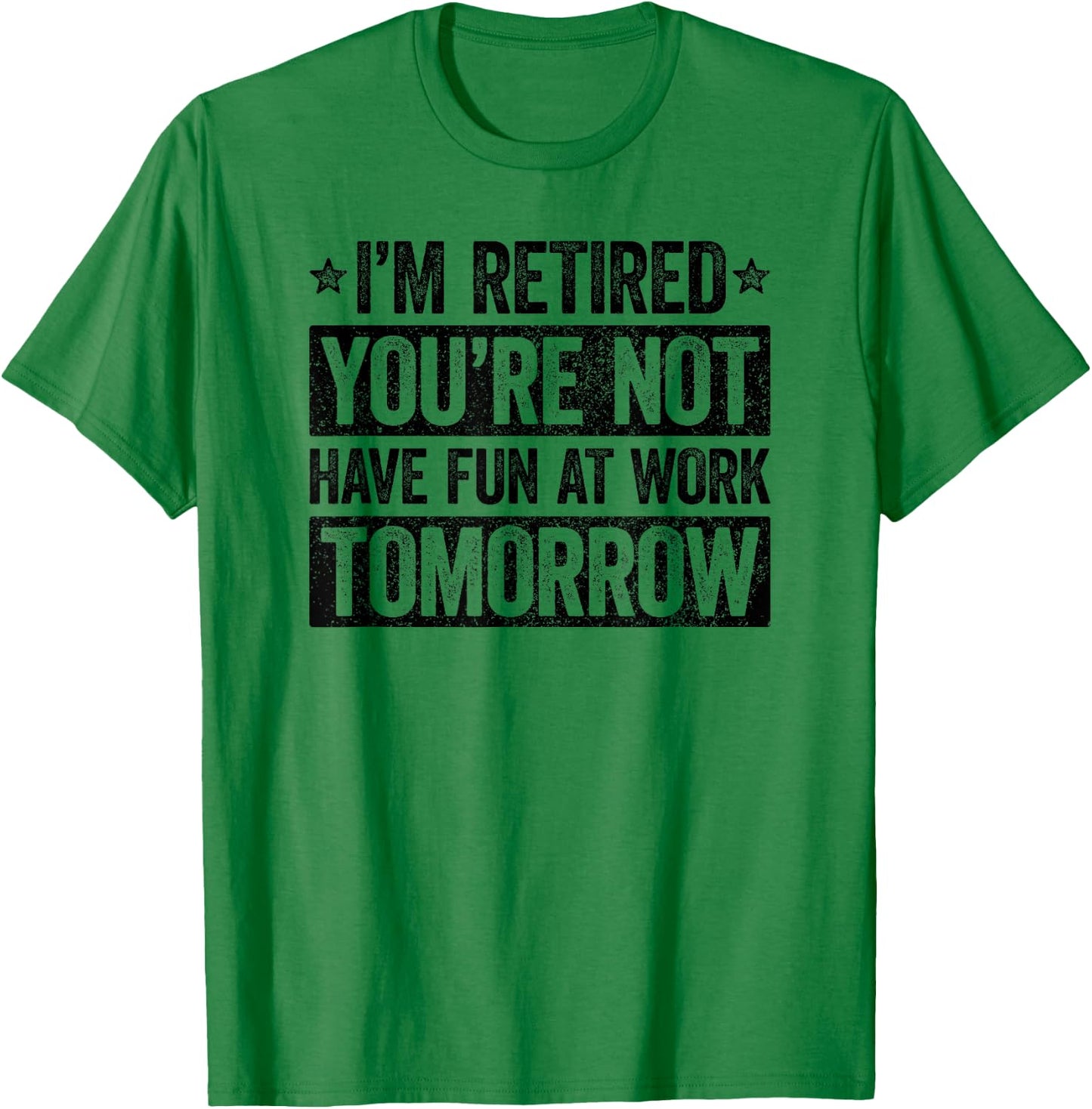 I'm retired you're not have fun at work tomorrow T-Shirt - T-Shirt | Irish Green