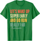 Let's Wake Up Super Early And Go Run Really Far Runner T-Shirt - T-Shirt | Irish Green