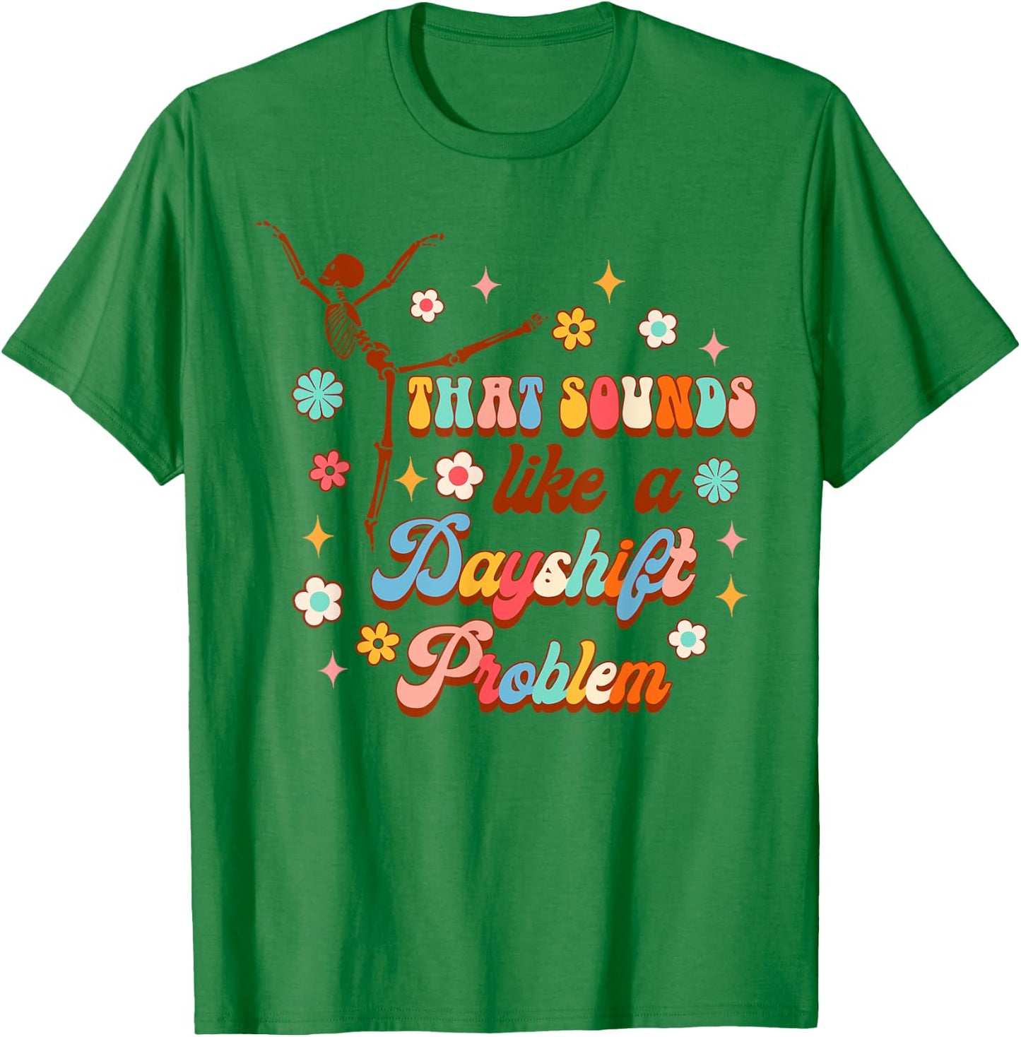 Funny Nurse Nursing That Sounds Like A Dayshift Problem T-Shirt - T-Shirt | Irish Green
