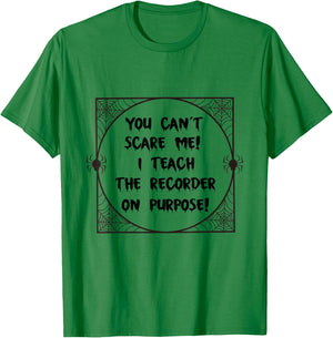 You Can't Scare Me! I Teach The Recorder On Purpose - Funny T-Shirt - T-Shirt | Irish Green