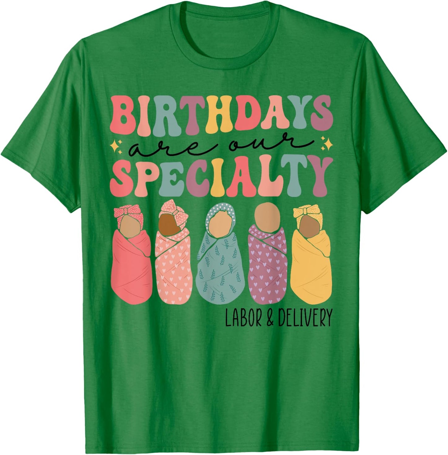 Birthdays are our specialty Funny Labor and Delivery Nurse T-Shirt - T-Shirt | Irish Green