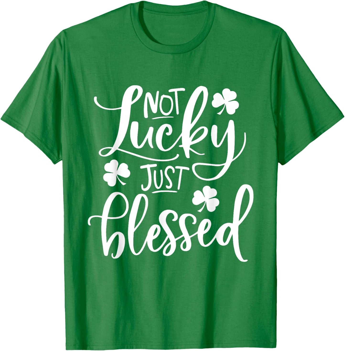 Not Lucky Just Blessed Shamrock St Patrick's Day T-Shirt - T-Shirt | Irish Green