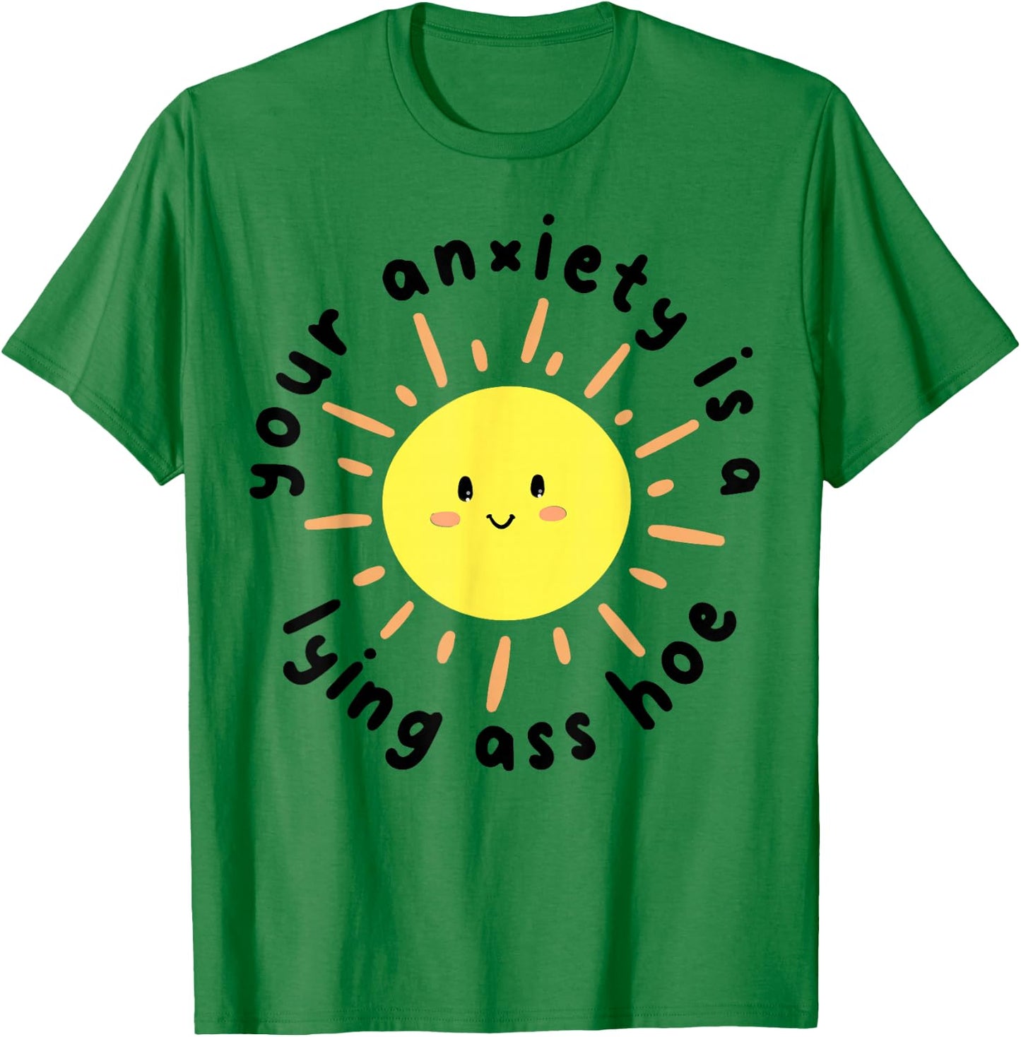 Your anxiety is a lying ass hoe T-Shirt - T-Shirt | Irish Green