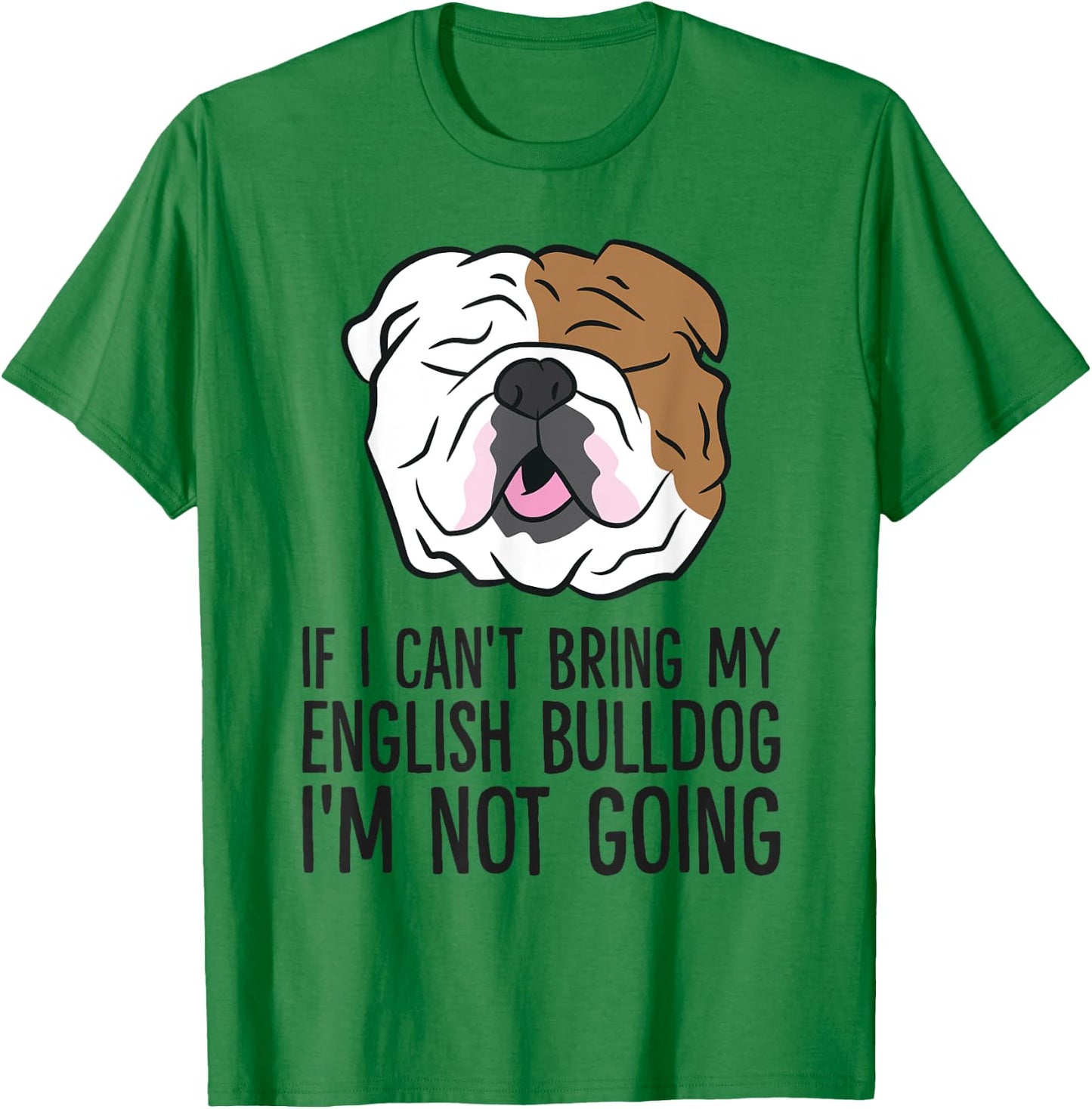 If I Can't Bring My English Bulldog I'm Not Going Men Women Kids T-Shirt - T-Shirt | Irish Green