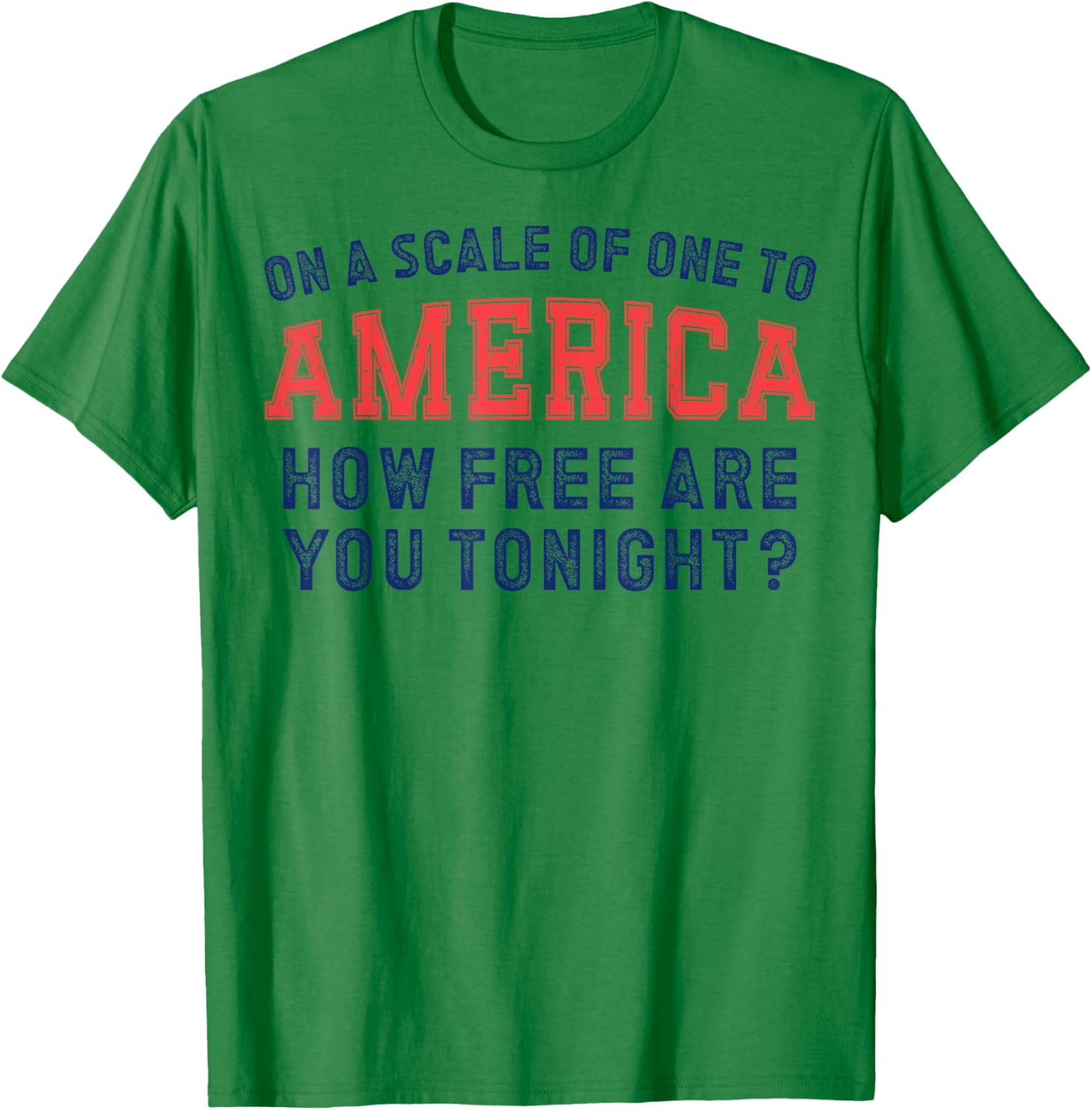 On a Scale of One To America How Free Are You Tonight T-Shirt - T-Shirt | Irish Green