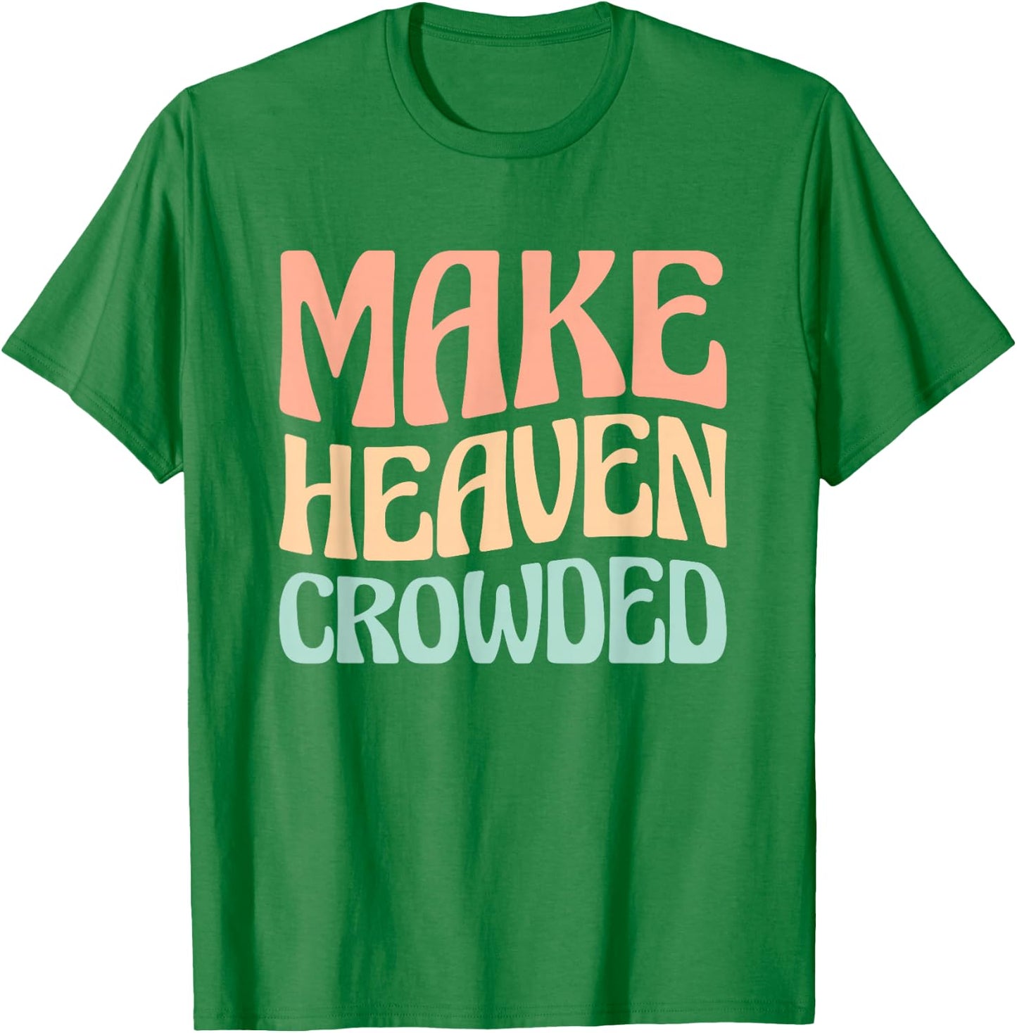Make Heaven Crowded T-Shirt - T-Shirt | Irish Green