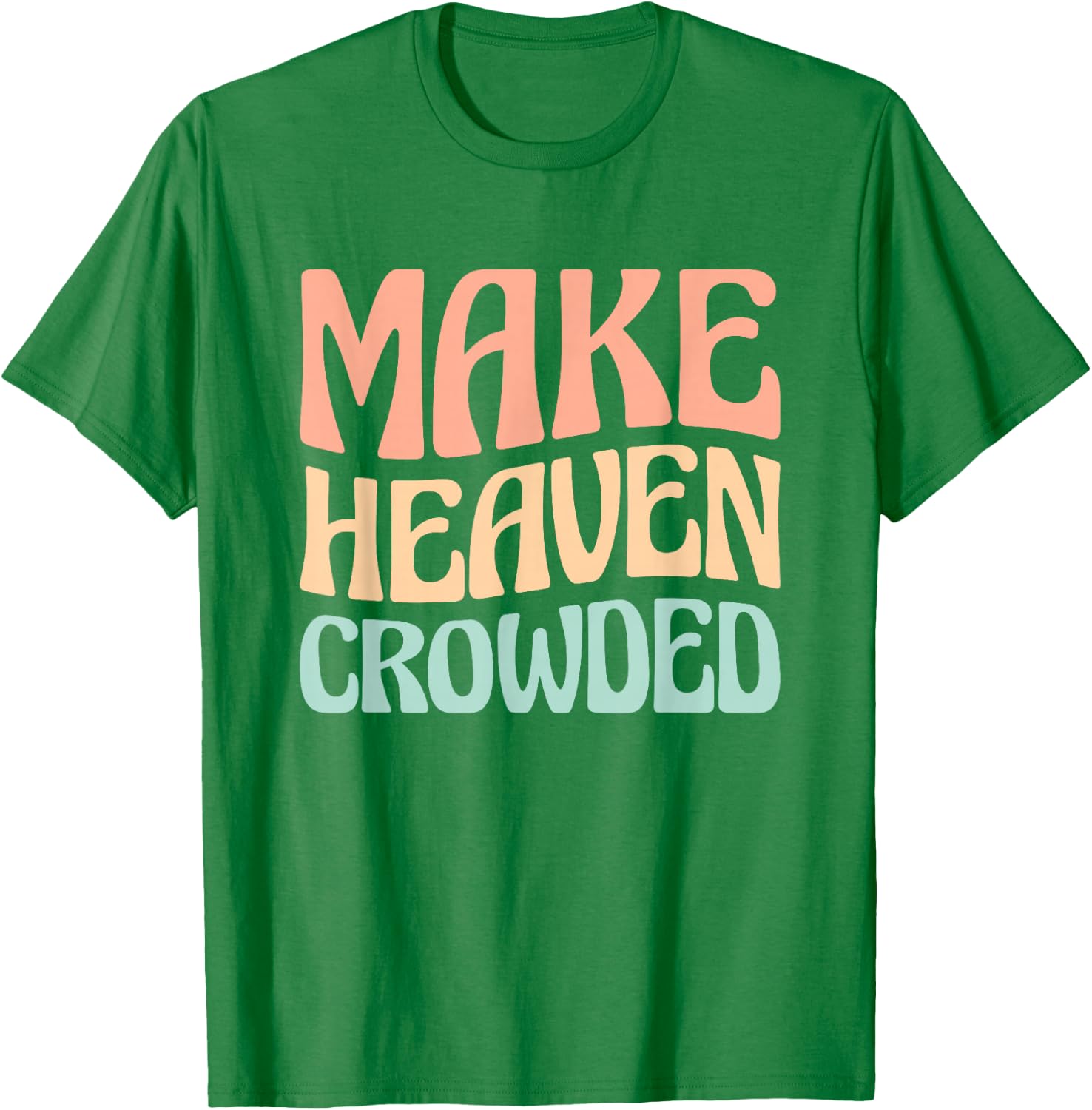 Make Heaven Crowded T-Shirt - T-Shirt | Irish Green
