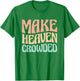 Make Heaven Crowded T-Shirt - T-Shirt | Irish Green