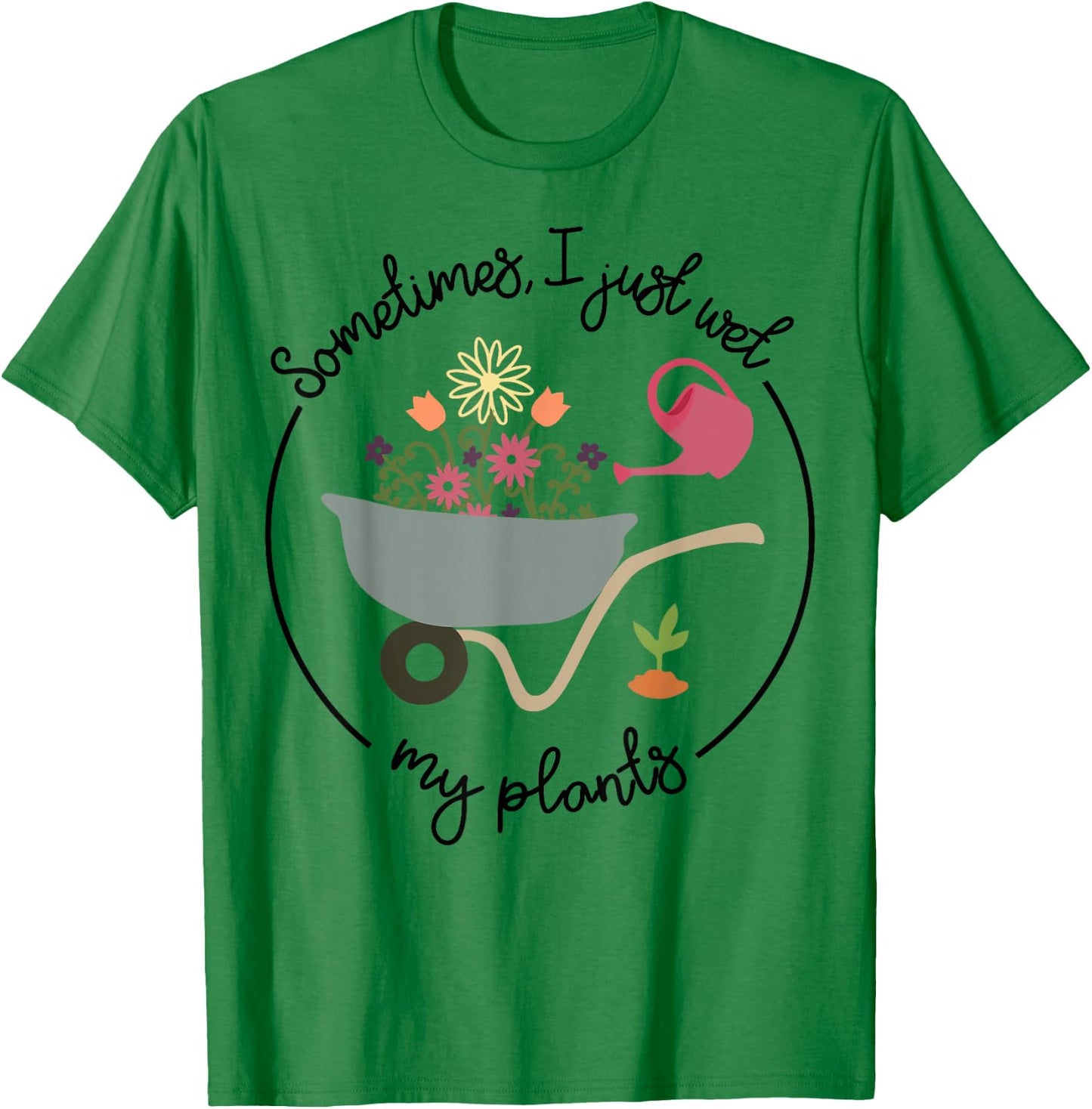 Funny Gardening Sometimes I Just Wet My Plants Women Garden T-Shirt - T-Shirt | Irish Green