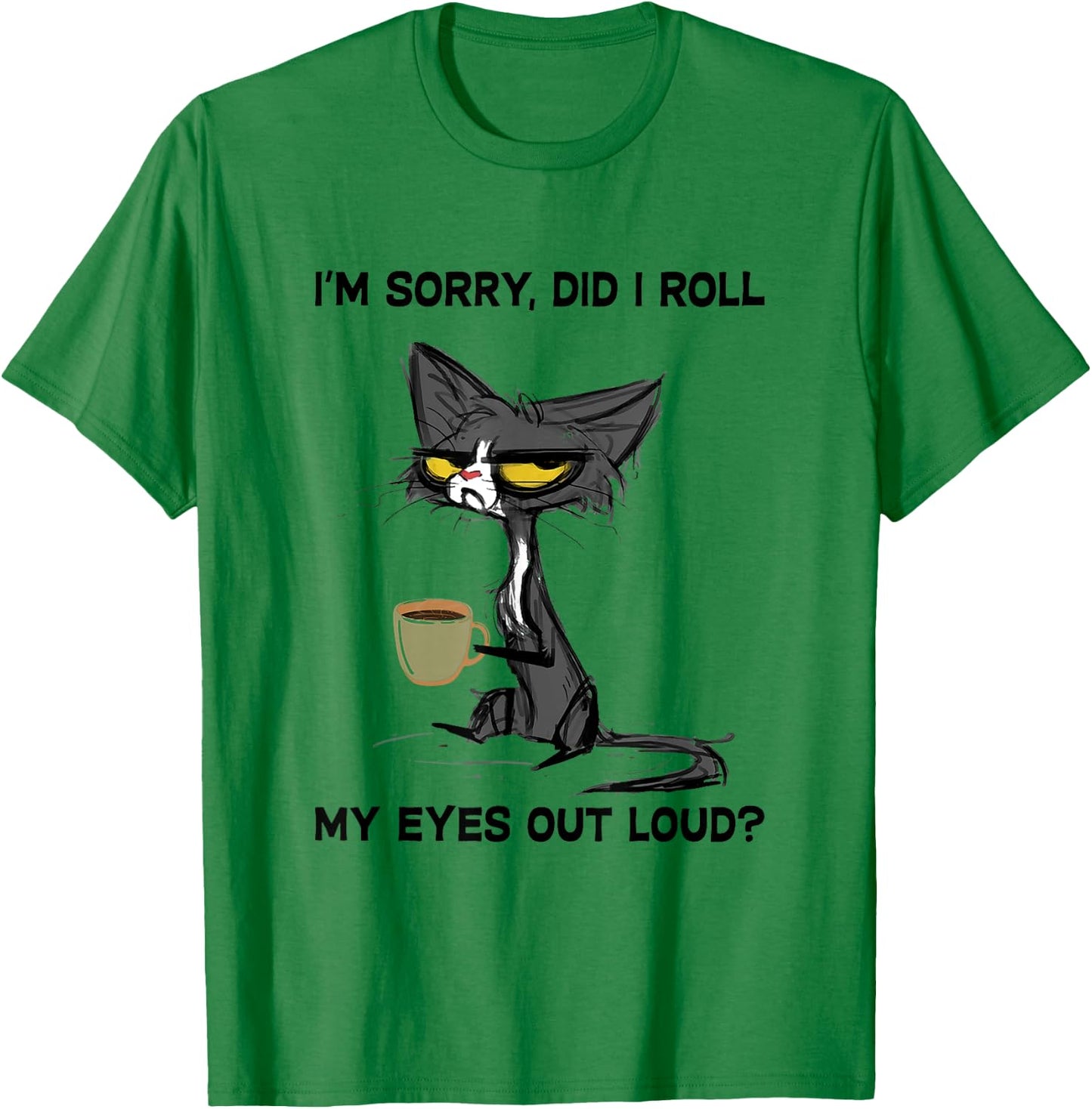 Cat I'm Sorry, Did I Roll My Eyes Out Loud Women Girls Kids T-Shirt - T-Shirt | Irish Green
