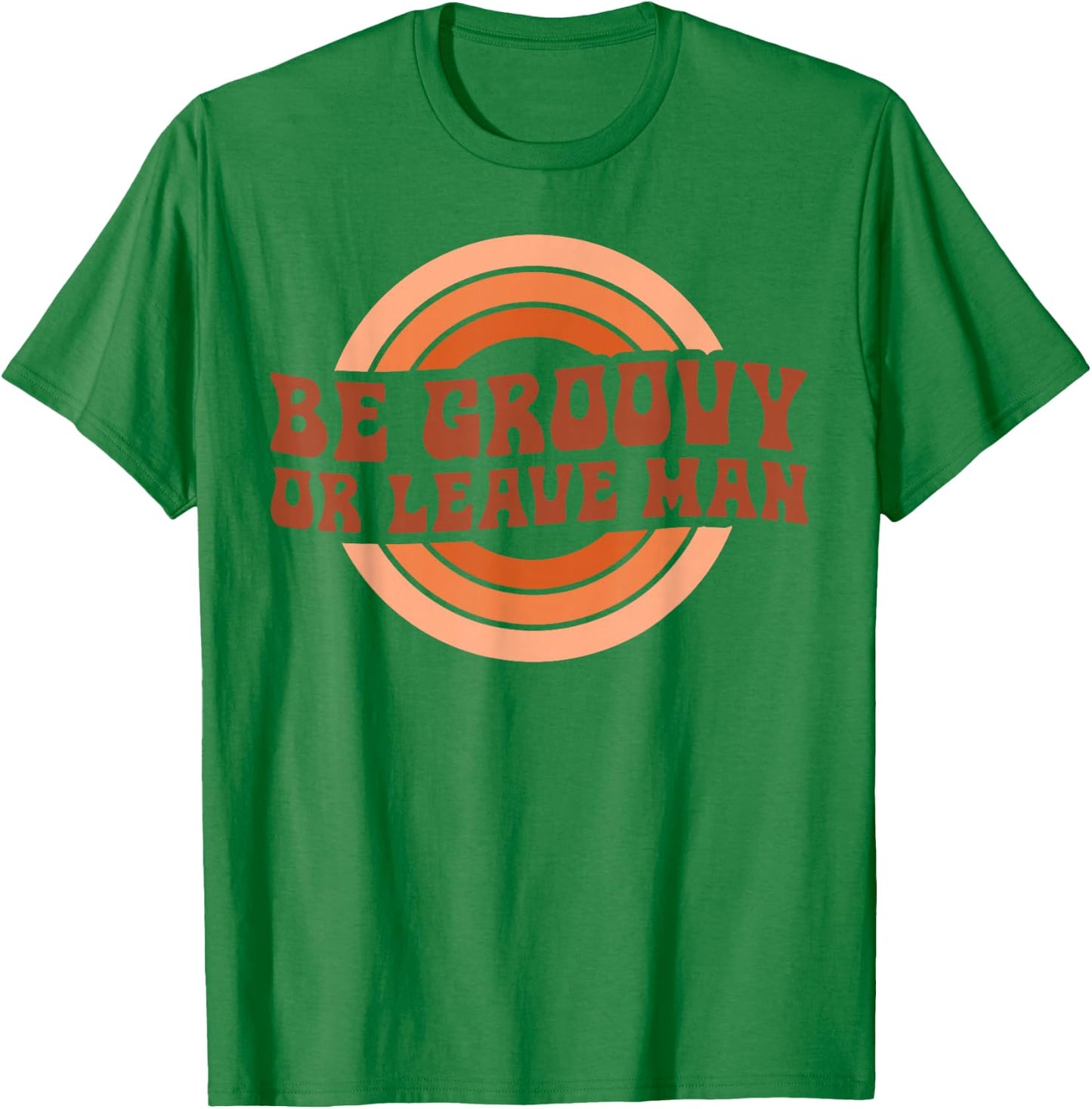 Be Groovy Or Leave Man Hippie Men Women Retro 70s Rainbow T-Shirt - T-Shirt | Irish Green