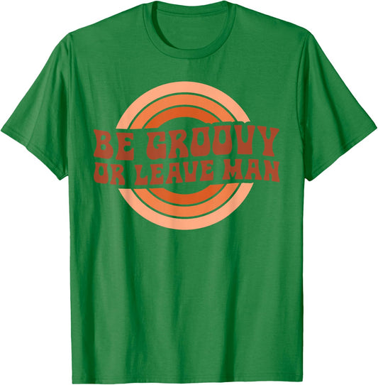 Be Groovy Or Leave Man Hippie Men Women Retro 70s Rainbow T-Shirt - T-Shirt | Irish Green