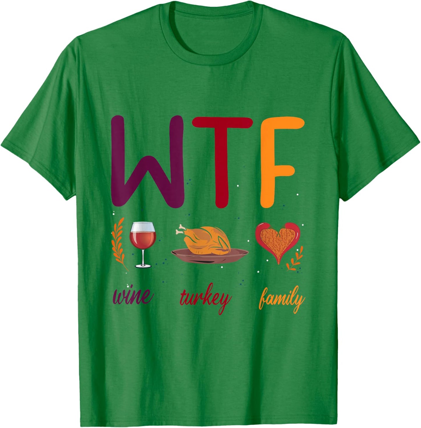WTF Wine Turkey Family Thanksgiving Men Women T-Shirt - T-Shirt | Irish Green