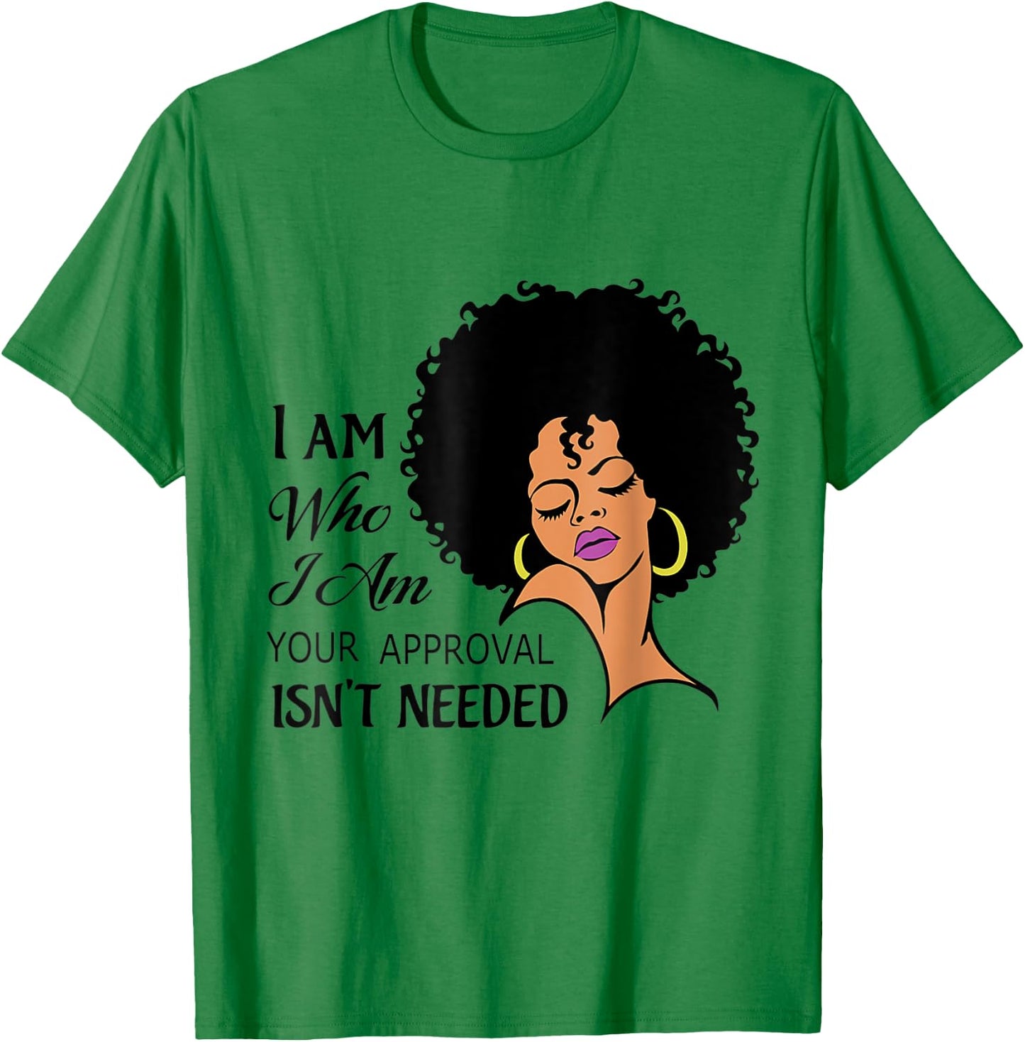Black Queen Lady I Am Who I Am Your Approval Isn't Needed T-Shirt - T-Shirt | Irish Green