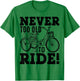 Adult Tricycle Never Too Old To Ride Bike Funny Gift T-Shirt - T-Shirt | Irish Green