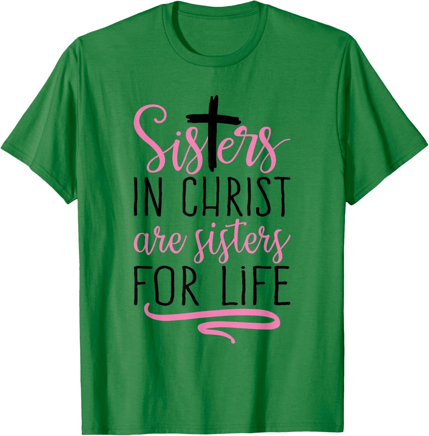Sisters in Christ are Sisters for Life Holy Christian Faith T-Shirt - T-Shirt | Irish Green