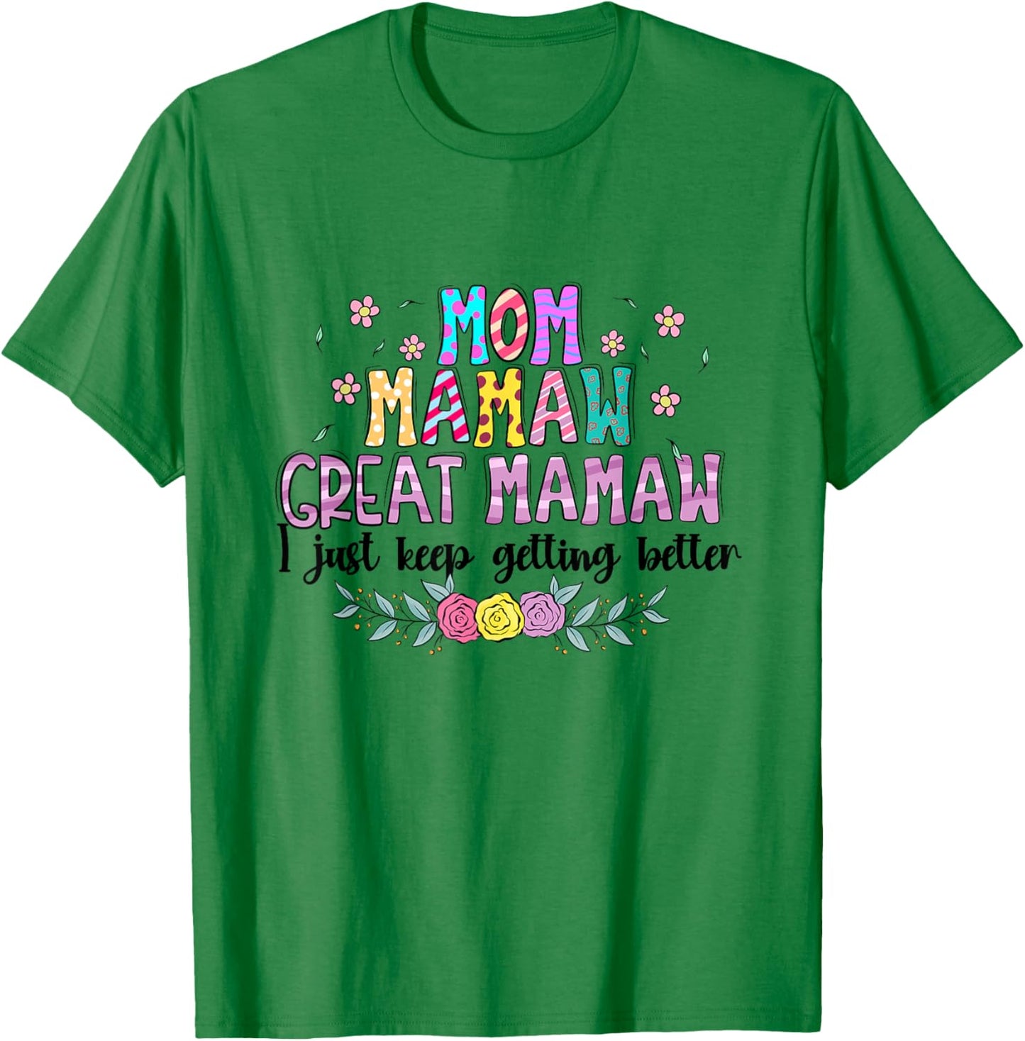 Mom Mamaw Great Mamaw - I Just Keep Getting Better T-Shirt - T-Shirt | Irish Green