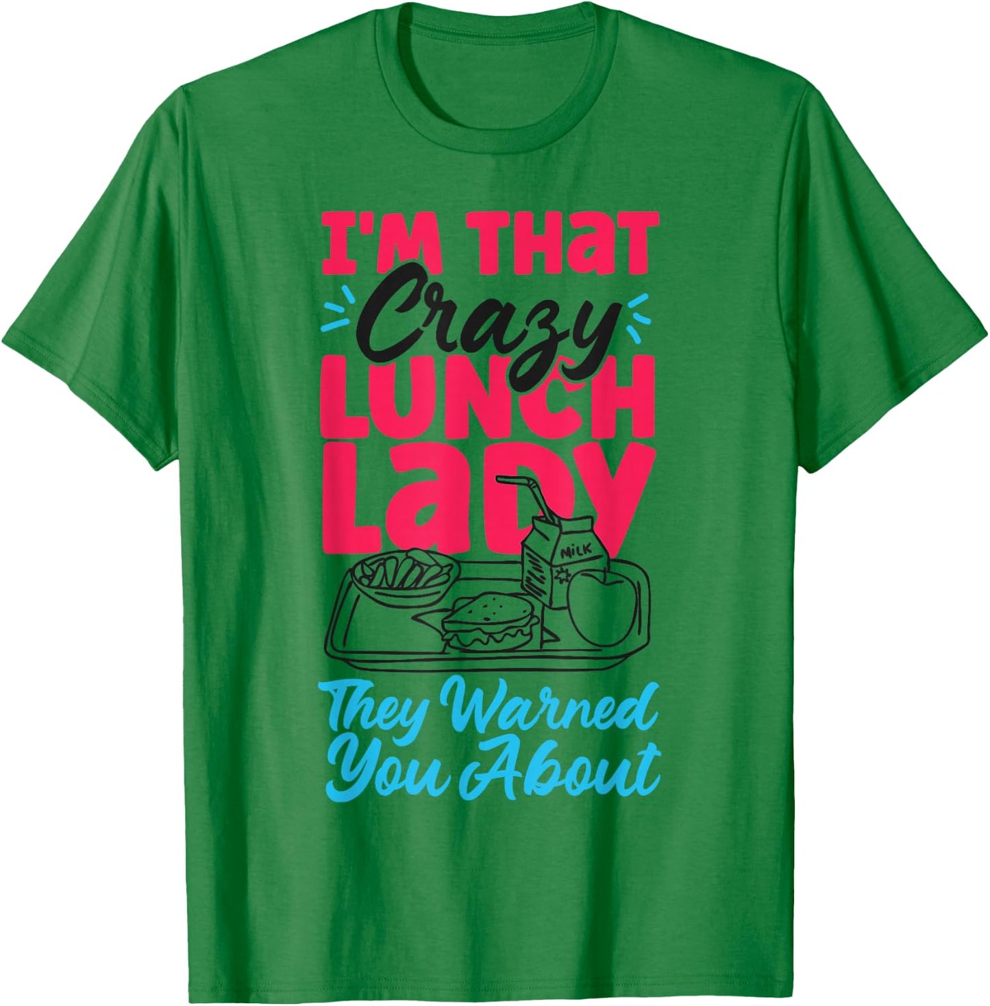 Lunch Lady I'm That Crazy Lunch Lady They Warned You About T-Shirt - T-Shirt | Irish Green