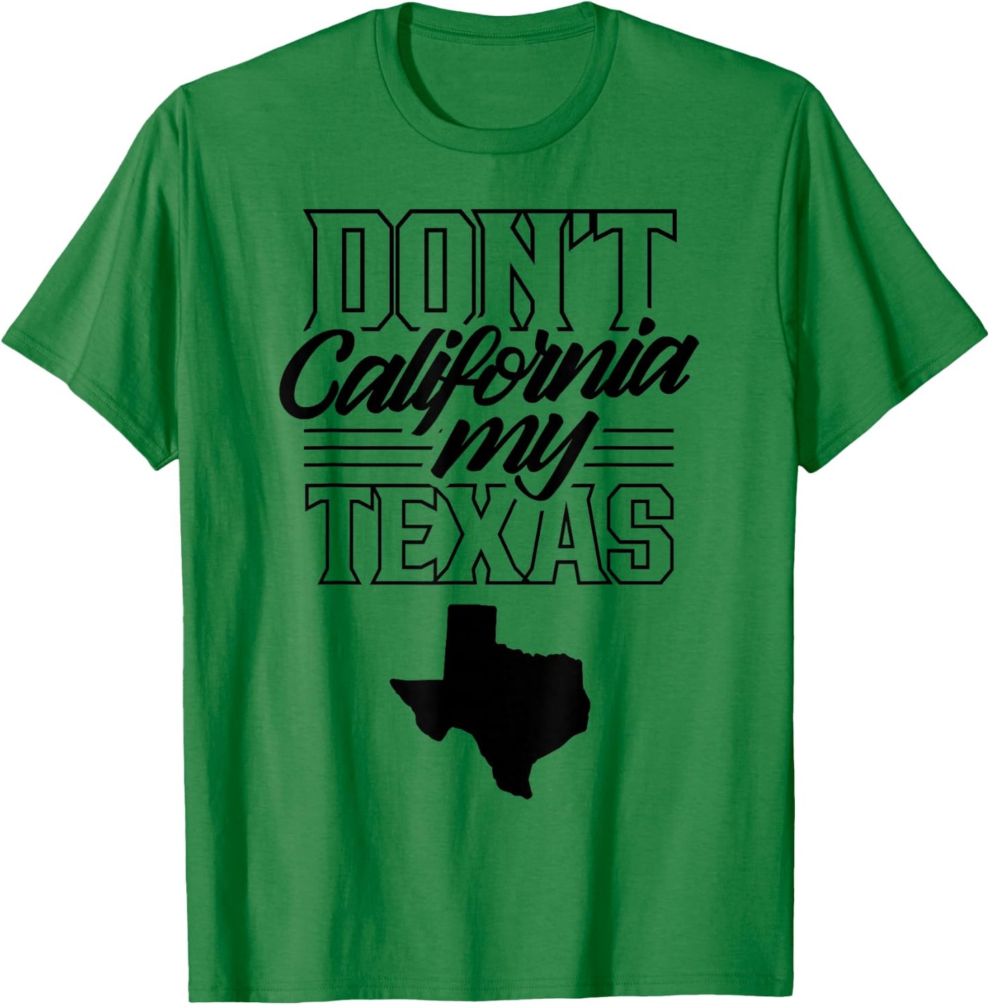 Don't California My Texas State Texan Pride T-Shirt - T-Shirt | Irish Green
