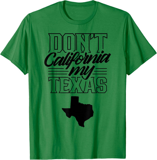 Don't California My Texas State Texan Pride T-Shirt - T-Shirt | Irish Green