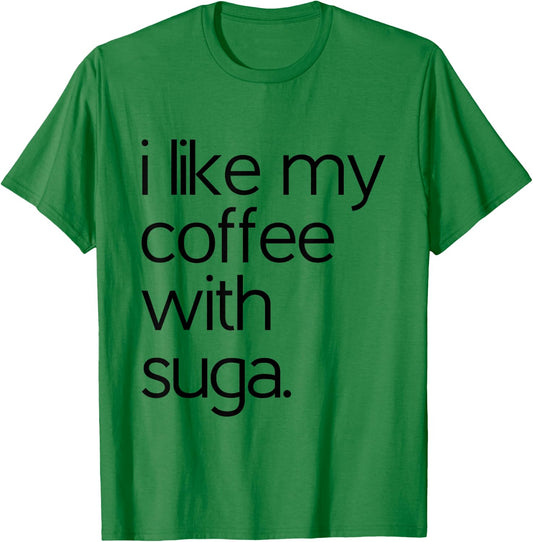 Like My Coffee With Suga Graphic Coffee and Suga GIfts T-Shirt - T-Shirt | Irish Green